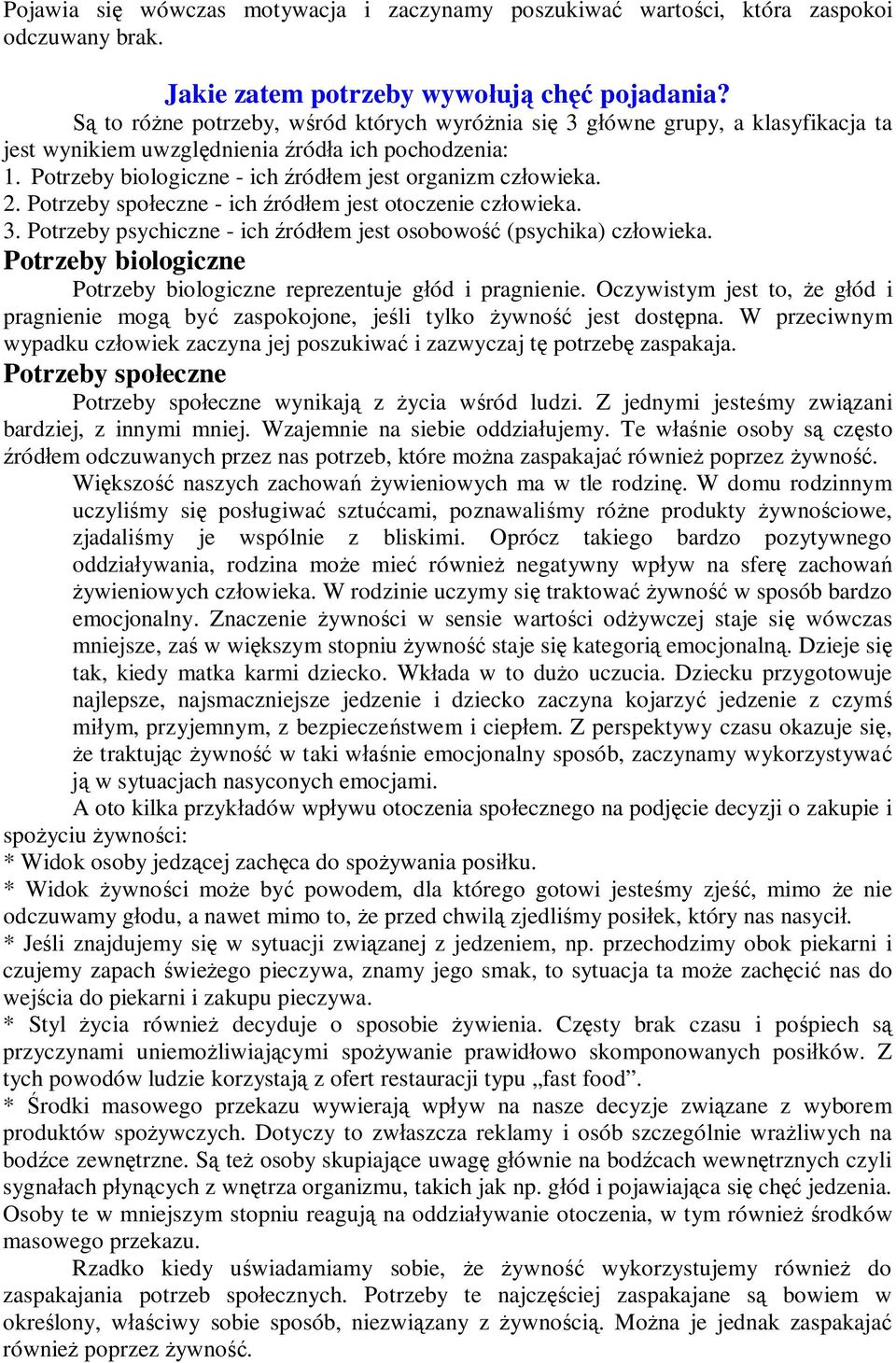 Potrzeby społeczne - ich źródłem jest otoczenie człowieka. 3. Potrzeby psychiczne - ich źródłem jest osobowość (psychika) człowieka.