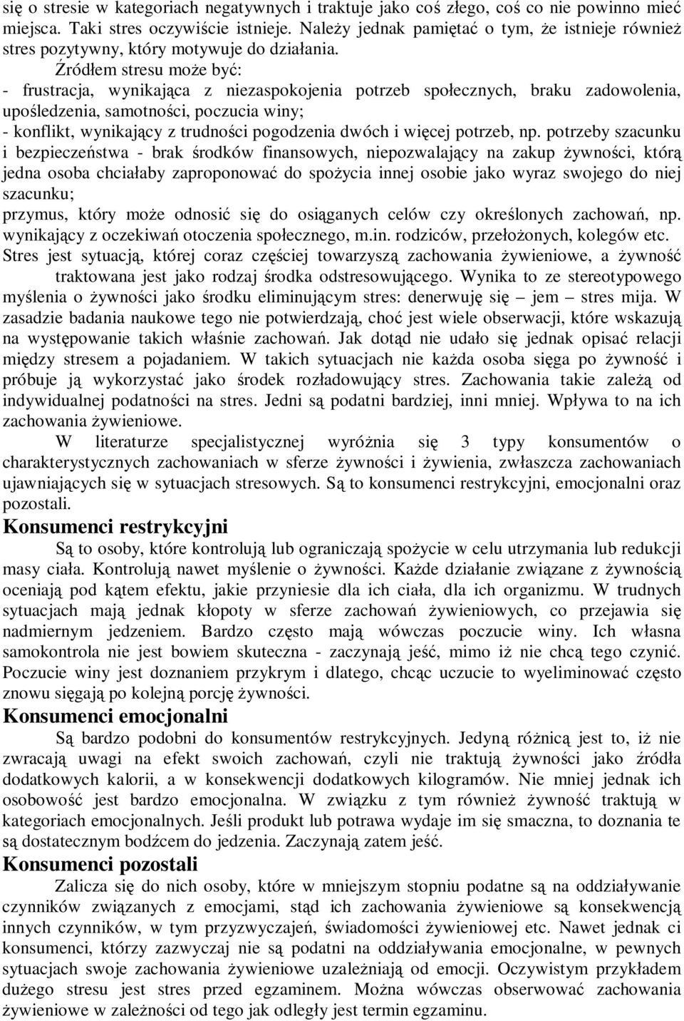 Źródłem stresu może być: - frustracja, wynikająca z niezaspokojenia potrzeb społecznych, braku zadowolenia, upośledzenia, samotności, poczucia winy; - konflikt, wynikający z trudności pogodzenia