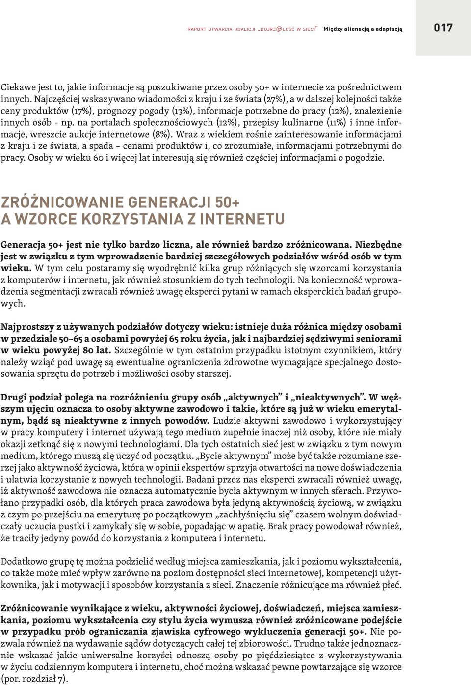 Najczęściej wskazywano wiadomości z kraju i ze świata (27%), a w dalszej kolejności także ceny produktów (17%), prognozy pogody (13%), informacje potrzebne do pracy (12%), znalezienie innych osób -