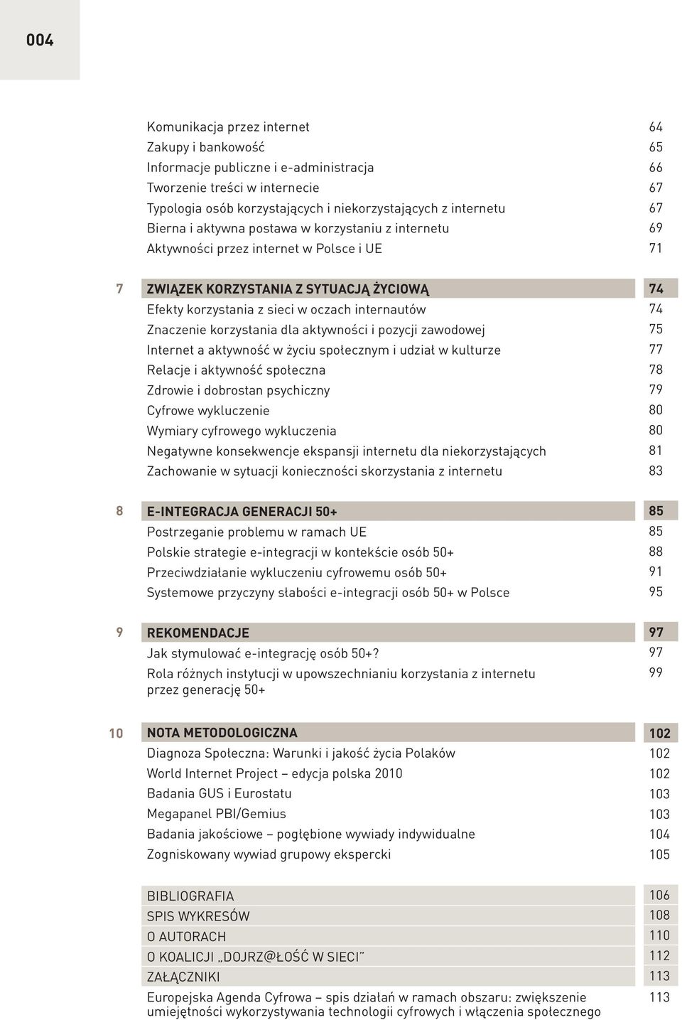 korzystania dla aktywności i pozycji zawodowej Internet a aktywność w życiu społecznym i udział w kulturze Relacje i aktywność społeczna Zdrowie i dobrostan psychiczny Cyfrowe wykluczenie Wymiary