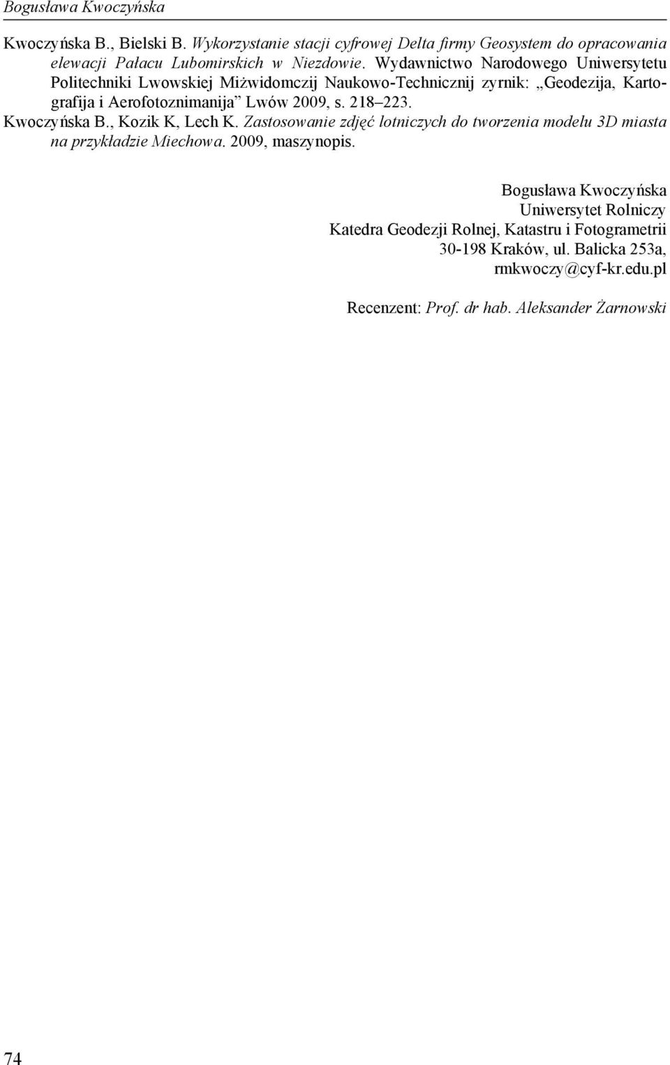 218 223. Kwoczyńska B., Kozik K, Lech K. Zastosowanie zdjęć lotniczych do tworzenia modelu 3D miasta na przykładzie Miechowa. 2009, maszynopis.