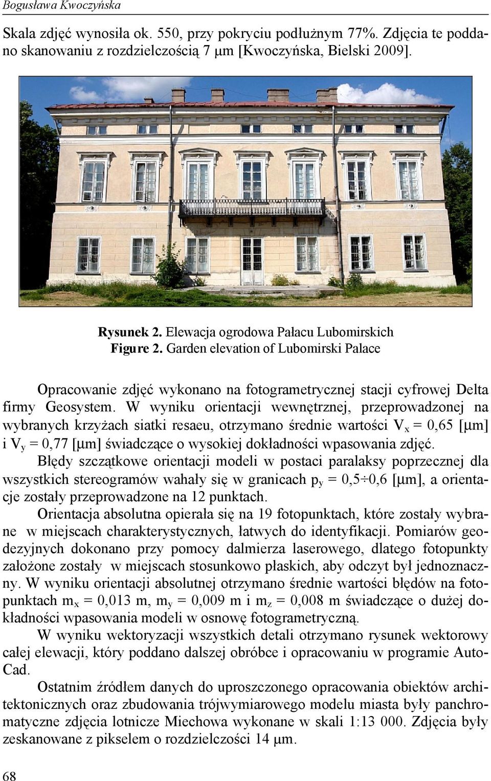 W wyniku orientacji wewnętrznej, przeprowadzonej na wybranych krzyżach siatki resaeu, otrzymano średnie wartości V x = 0,65 [μm] i V y = 0,77 [μm] świadczące o wysokiej dokładności wpasowania zdjęć.