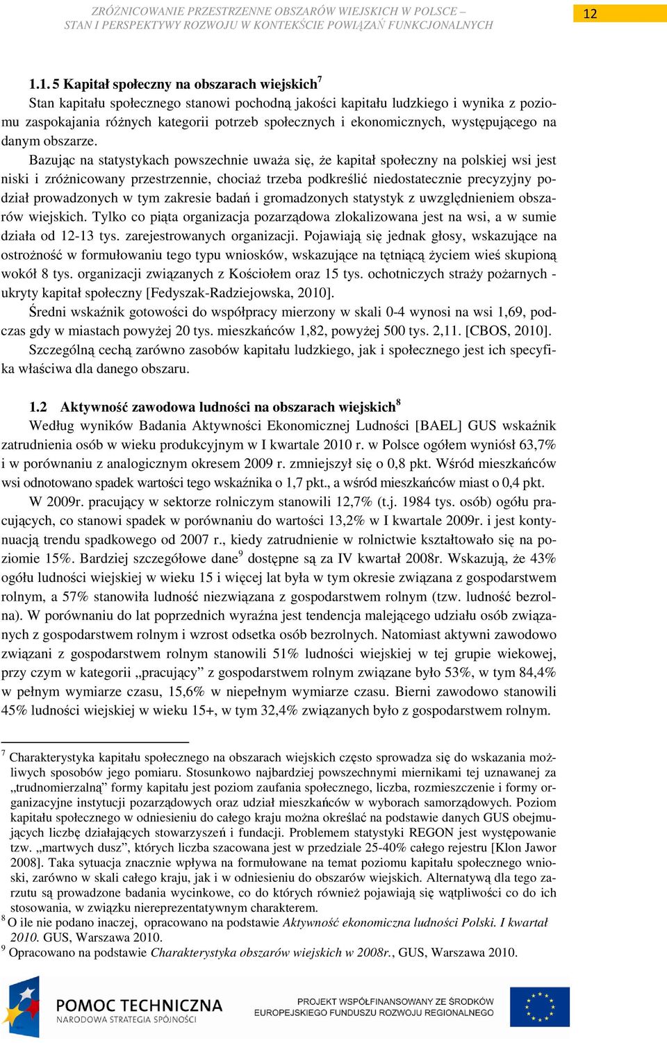 Bazując na statystykach powszechnie uwaŝa się, Ŝe kapitał społeczny na polskiej wsi jest niski i zróŝnicowany przestrzennie, chociaŝ trzeba podkreślić niedostatecznie precyzyjny podział prowadzonych