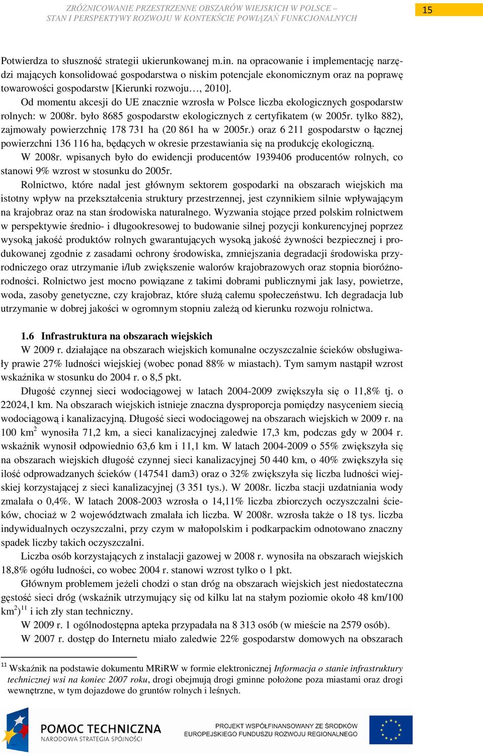 Od momentu akcesji do UE znacznie wzrosła w Polsce liczba ekologicznych gospodarstw rolnych: w 2008r. było 8685 gospodarstw ekologicznych z certyfikatem (w 2005r.