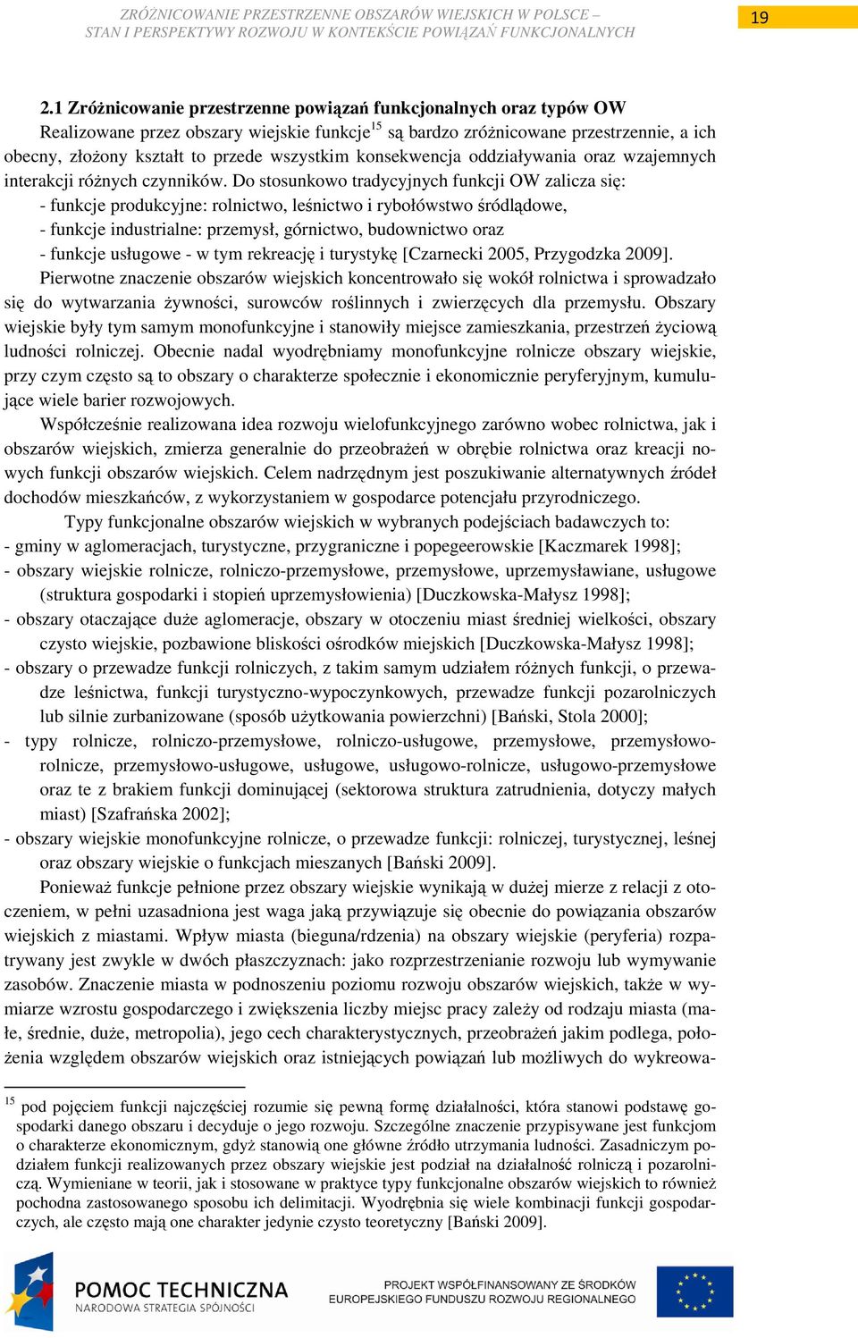 Do stosunkowo tradycyjnych funkcji OW zalicza się: - funkcje produkcyjne: rolnictwo, leśnictwo i rybołówstwo śródlądowe, - funkcje industrialne: przemysł, górnictwo, budownictwo oraz - funkcje