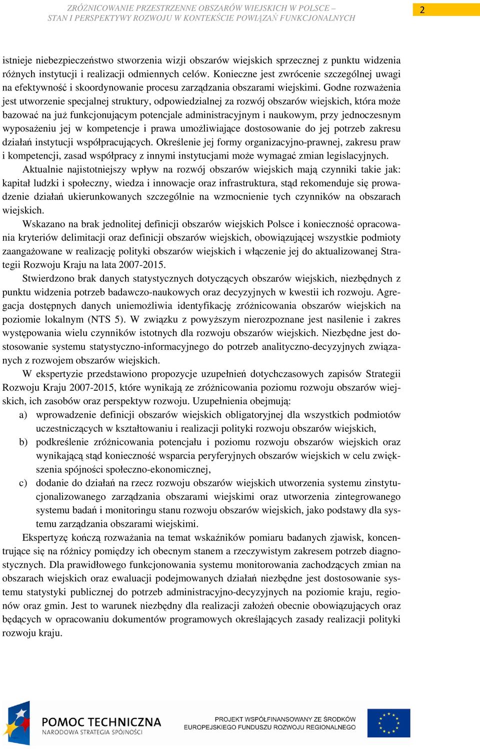 Godne rozwaŝenia jest utworzenie specjalnej struktury, odpowiedzialnej za rozwój obszarów wiejskich, która moŝe bazować na juŝ funkcjonującym potencjale administracyjnym i naukowym, przy jednoczesnym