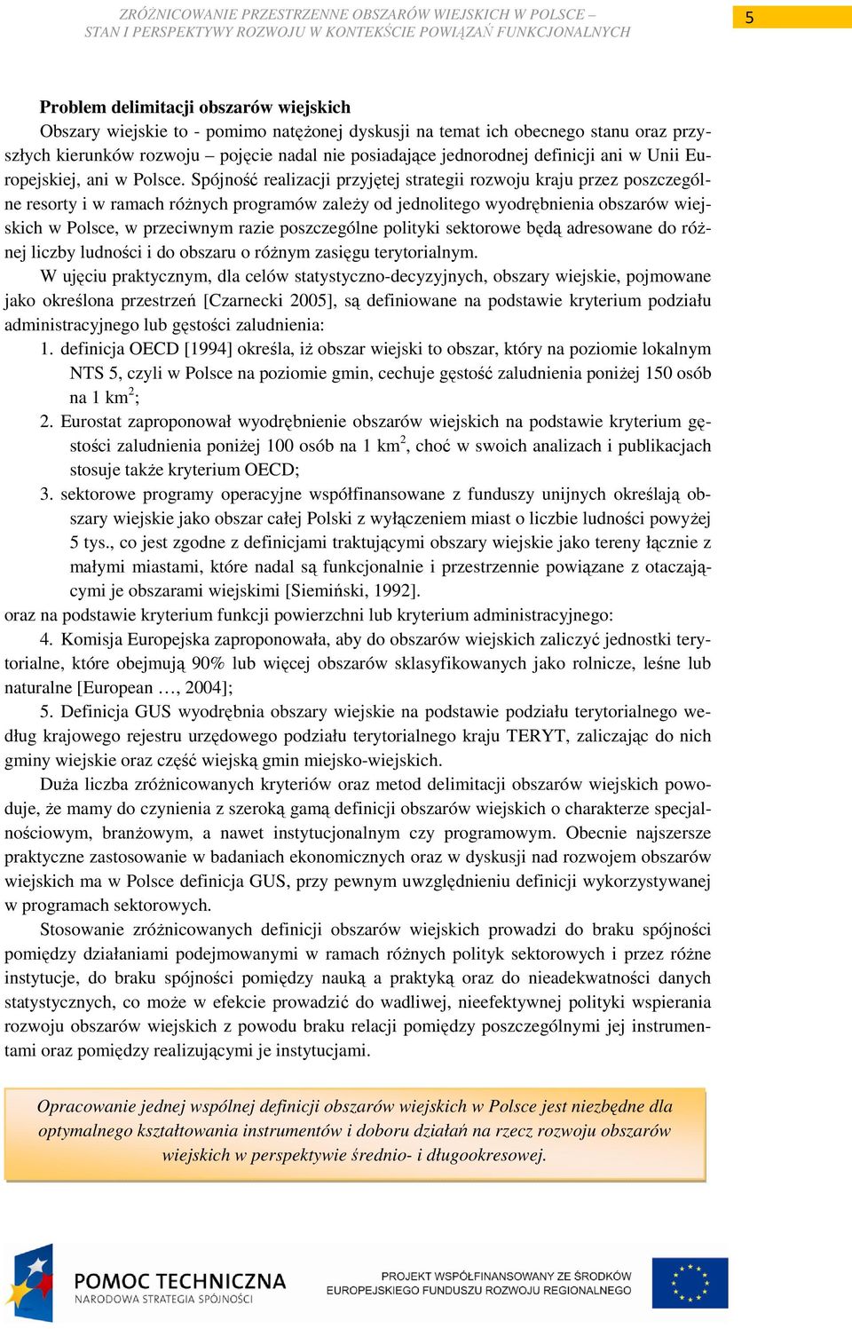 Spójność realizacji przyjętej strategii rozwoju kraju przez poszczególne resorty i w ramach róŝnych programów zaleŝy od jednolitego wyodrębnienia obszarów wiejskich w Polsce, w przeciwnym razie