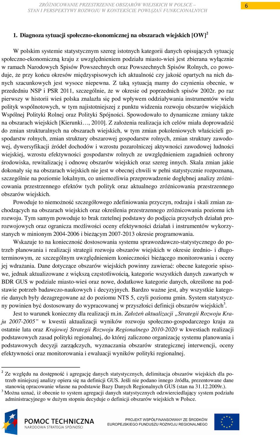 czy jakość opartych na nich danych szacunkowych jest wysoce niepewna. Z taką sytuacją mamy do czynienia obecnie, w przededniu NSP i PSR 2011, szczególnie, Ŝe w okresie od poprzednich spisów 2002r.