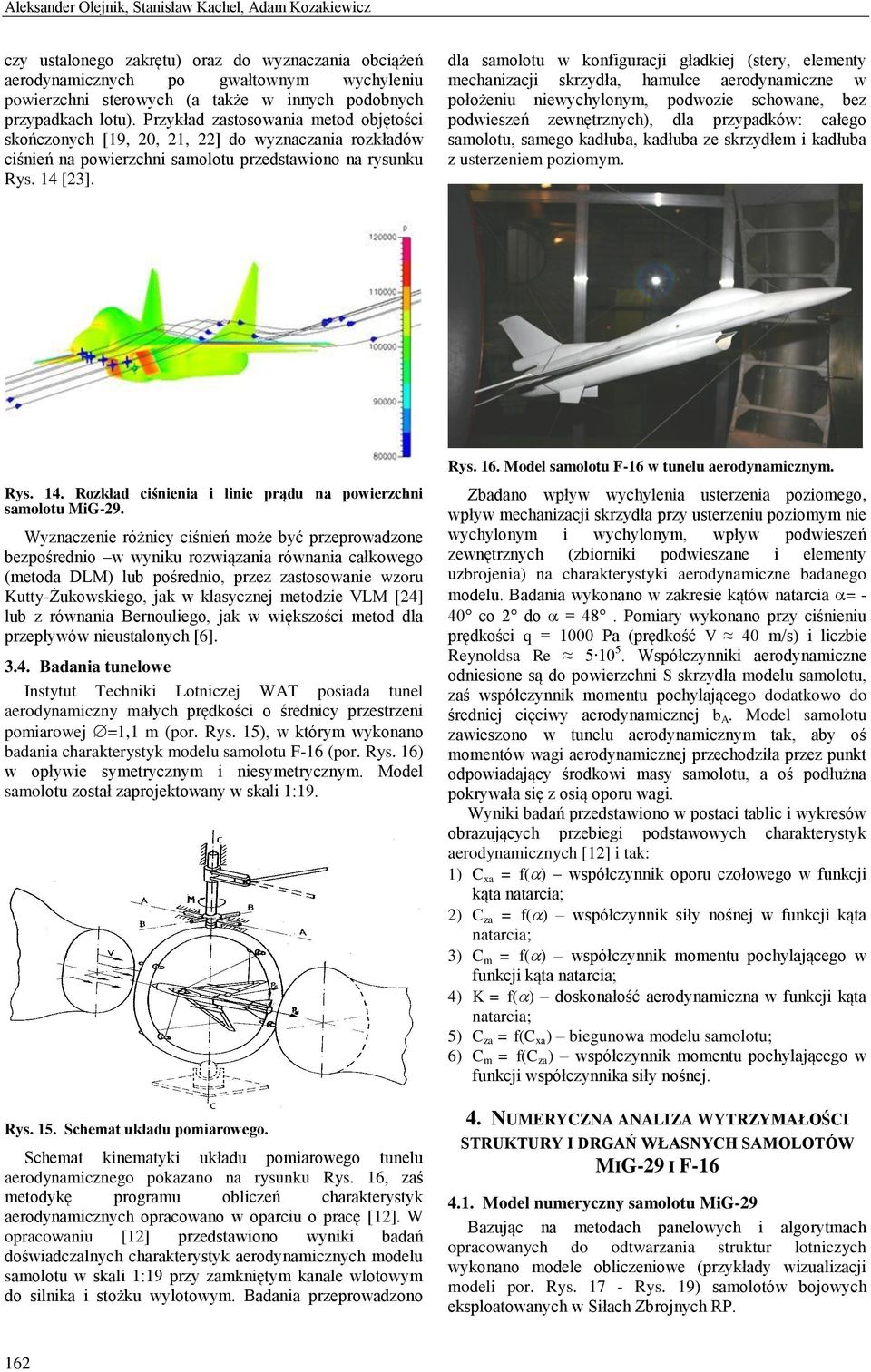 dla samolotu w konfiguracji gładkiej (stery, elementy mechanizacji skrzydła, hamulce aerodynamiczne w położeniu niewychylonym, podwozie schowane, bez podwieszeń zewnętrznych), dla przypadków: całego