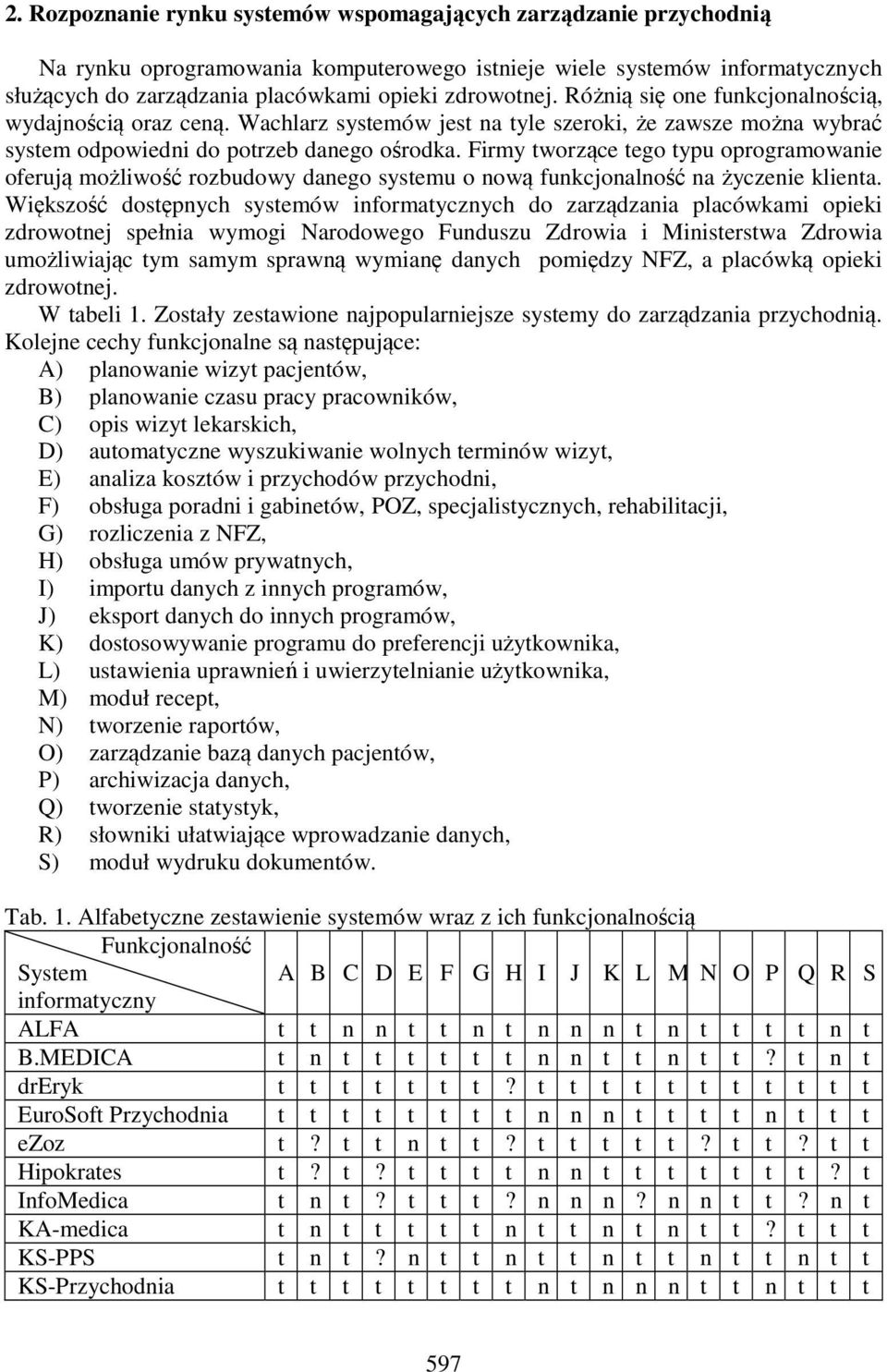 Firmy tworzące tego typu oprogramowanie oferują możliwość rozbudowy danego systemu o nową funkcjonalność na życzenie klienta.