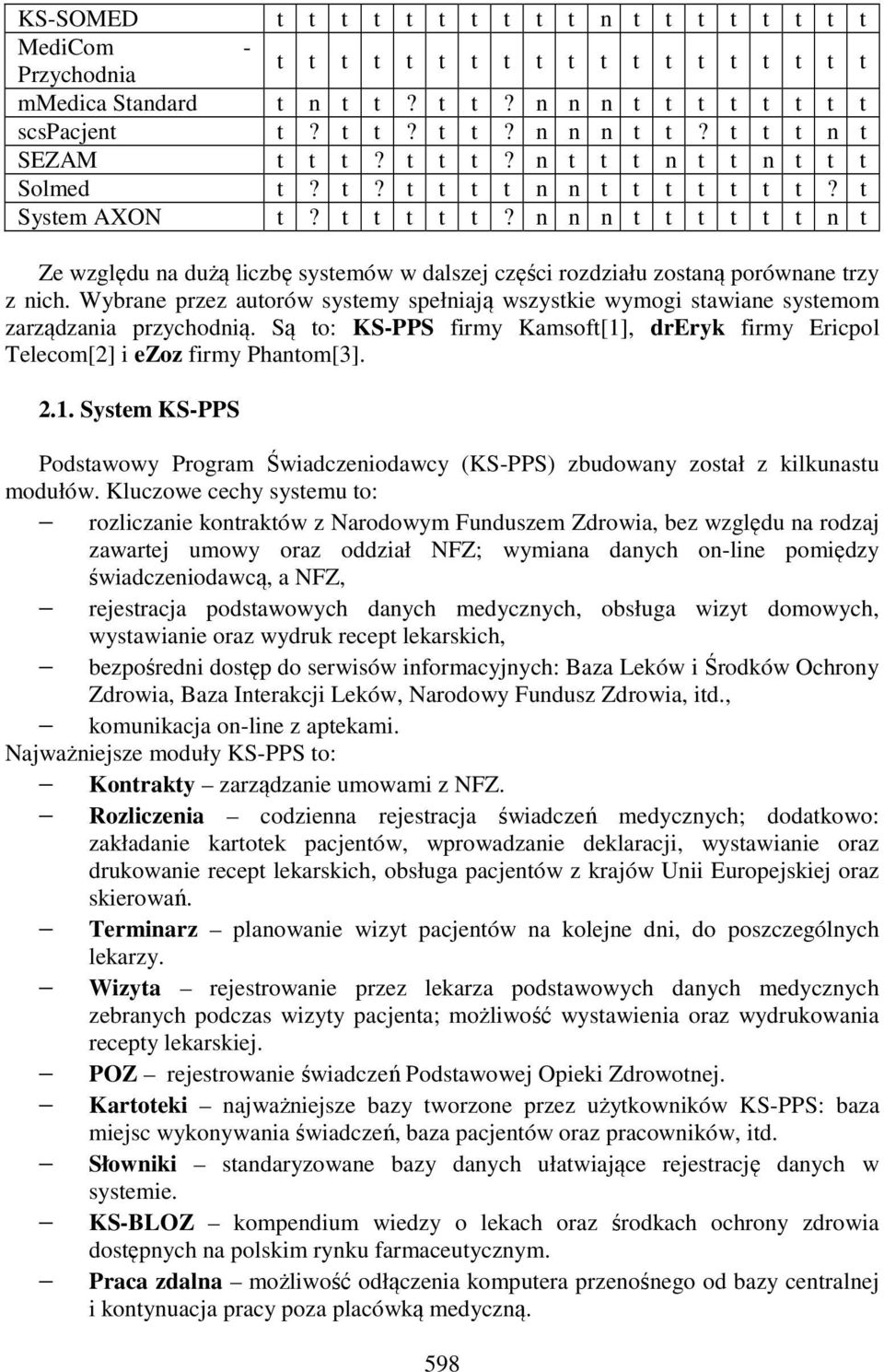 Wybrane przez autorów systemy spełniają wszystkie wymogi stawiane systemom zarządzania przychodnią. Są to: KS-PPS firmy Kamsoft[1]