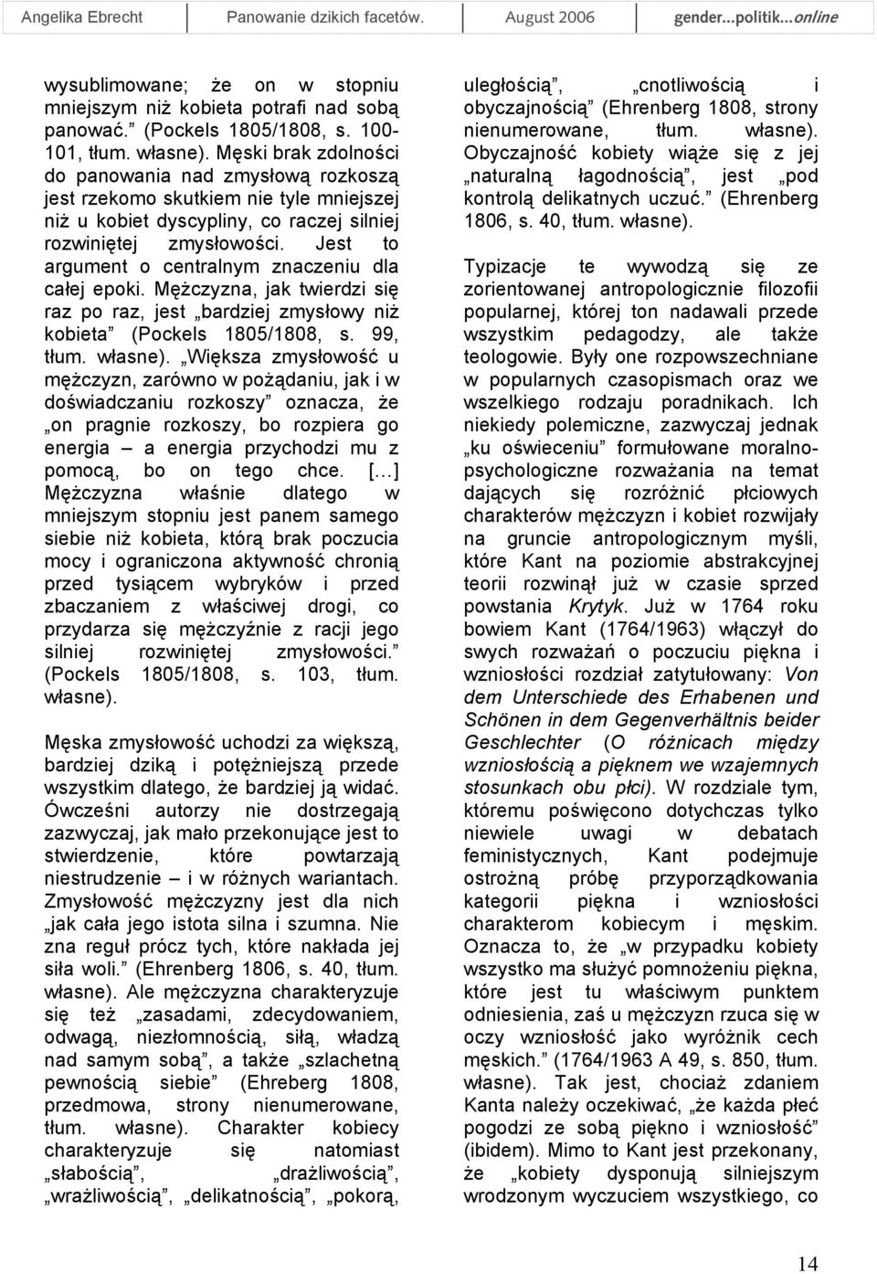 Jest to argument o centralnym znaczeniu dla całej epoki. Mężczyzna, jak twierdzi się raz po raz, jest bardziej zmysłowy niż kobieta (Pockels 1805/1808, s. 99, tłum. własne).