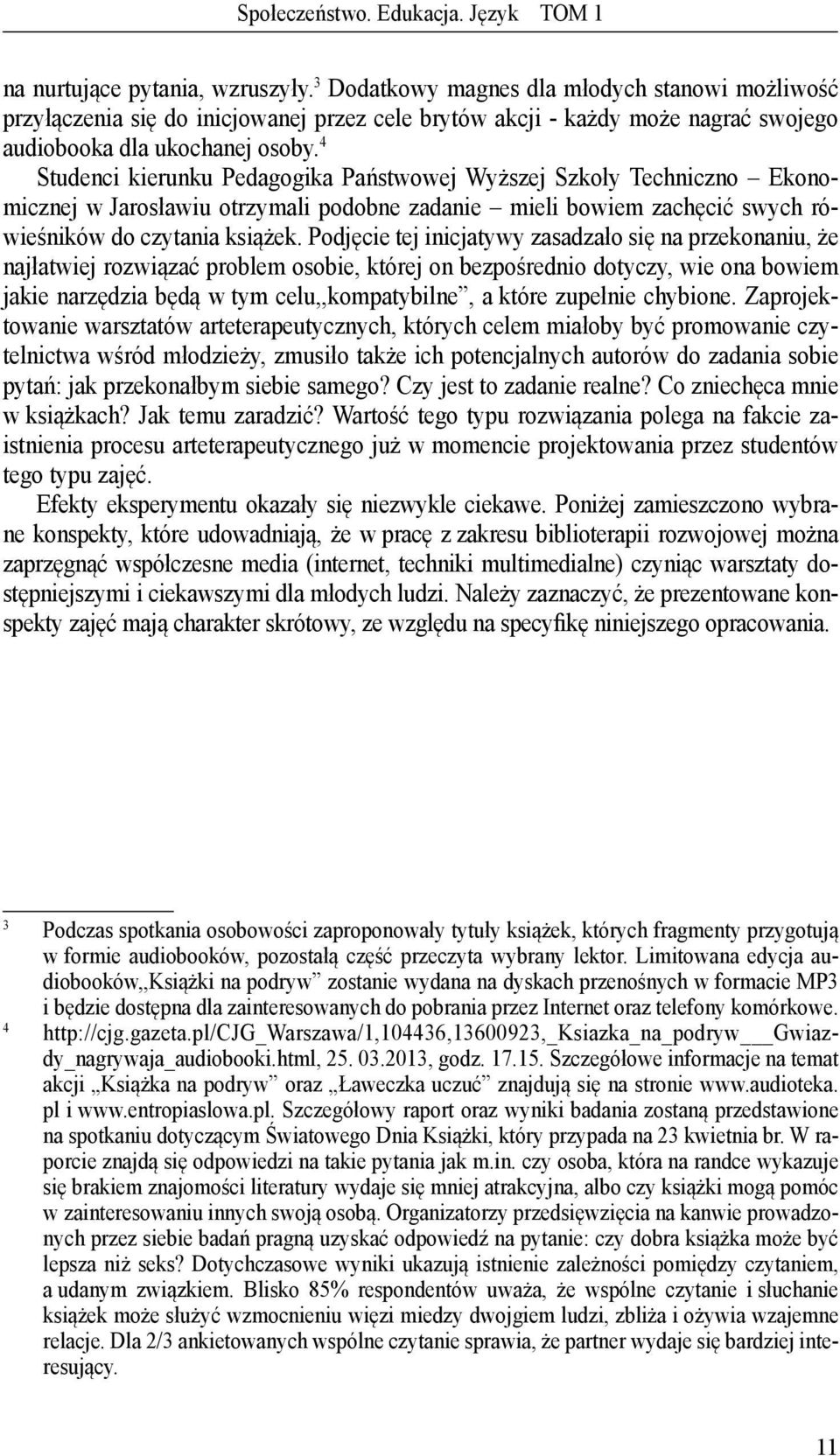 4 Studenci kierunku Pedagogika Państwowej Wyższej Szkoły Techniczno Ekonomicznej w Jarosławiu otrzymali podobne zadanie mieli bowiem zachęcić swych rówieśników do czytania książek.