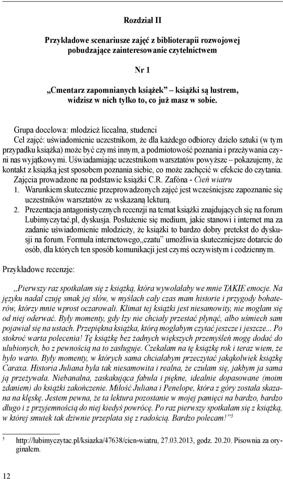 Grupa docelowa: młodzież licealna, studenci Cel zajęć: uświadomienie uczestnikom, że dla każdego odbiorcy dzieło sztuki (w tym przypadku książka) może być czymś innym, a podmiotowość poznania i