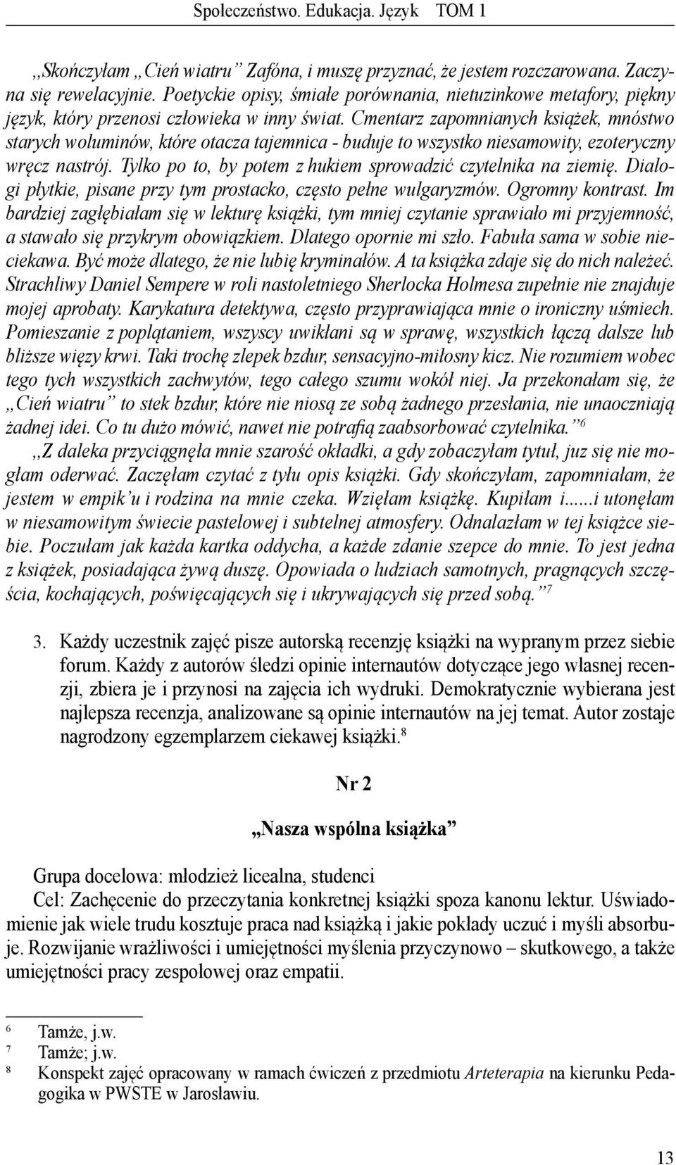 Cmentarz zapomnianych książek, mnóstwo starych woluminów, które otacza tajemnica - buduje to wszystko niesamowity, ezoteryczny wręcz nastrój.