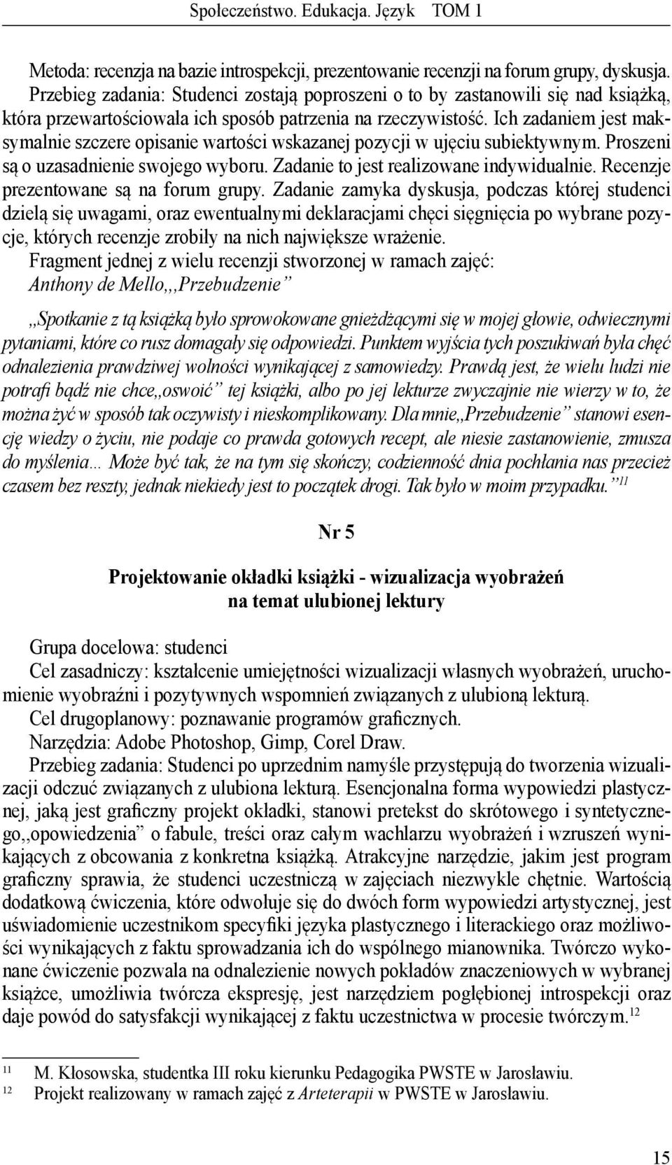 Ich zadaniem jest maksymalnie szczere opisanie wartości wskazanej pozycji w ujęciu subiektywnym. Proszeni są o uzasadnienie swojego wyboru. Zadanie to jest realizowane indywidualnie.