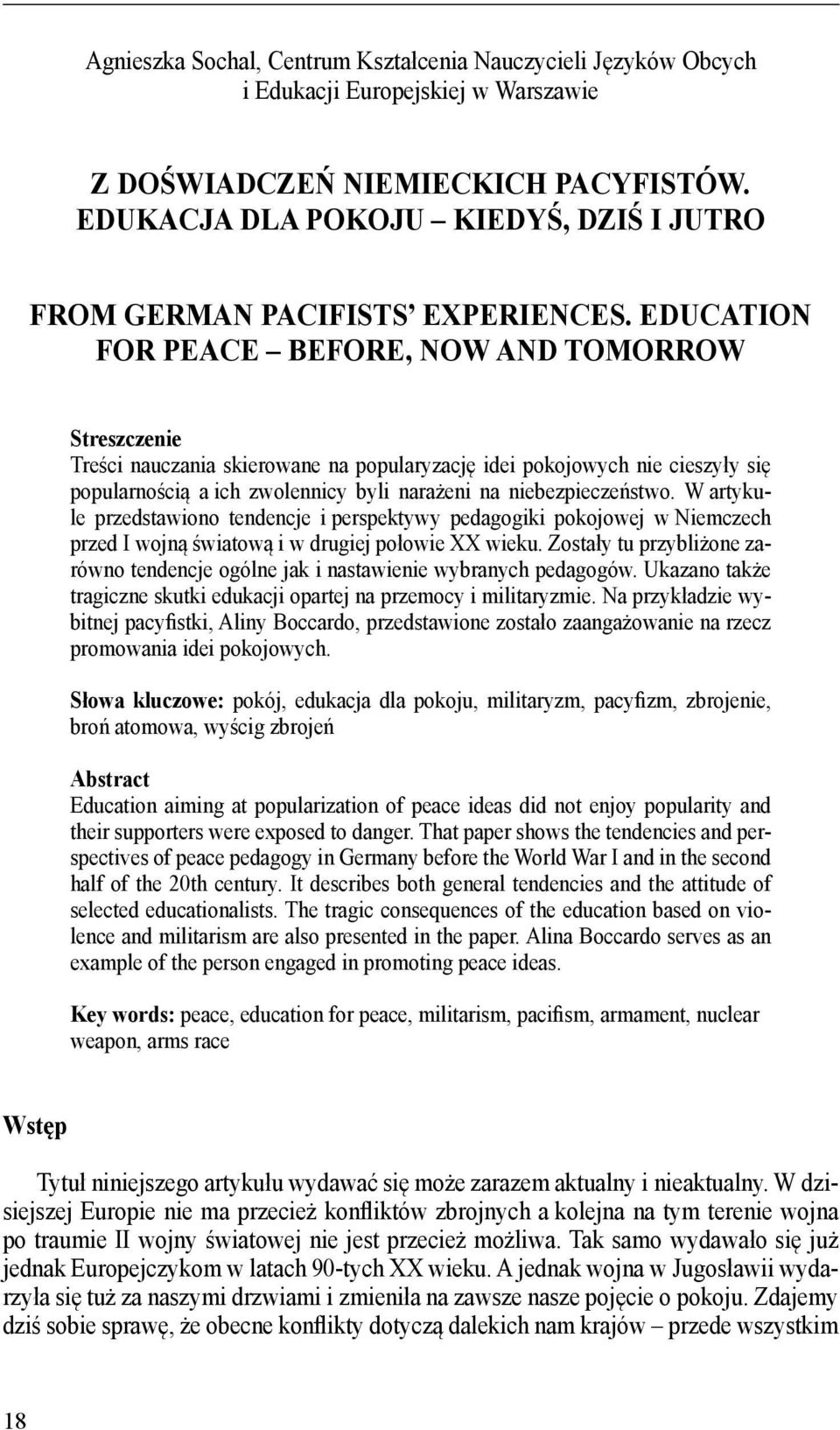 EDUCATION FOR PEACE BEFORE, NOW AND TOMORROW Streszczenie Treści nauczania skierowane na popularyzację idei pokojowych nie cieszyły się popularnością a ich zwolennicy byli narażeni na