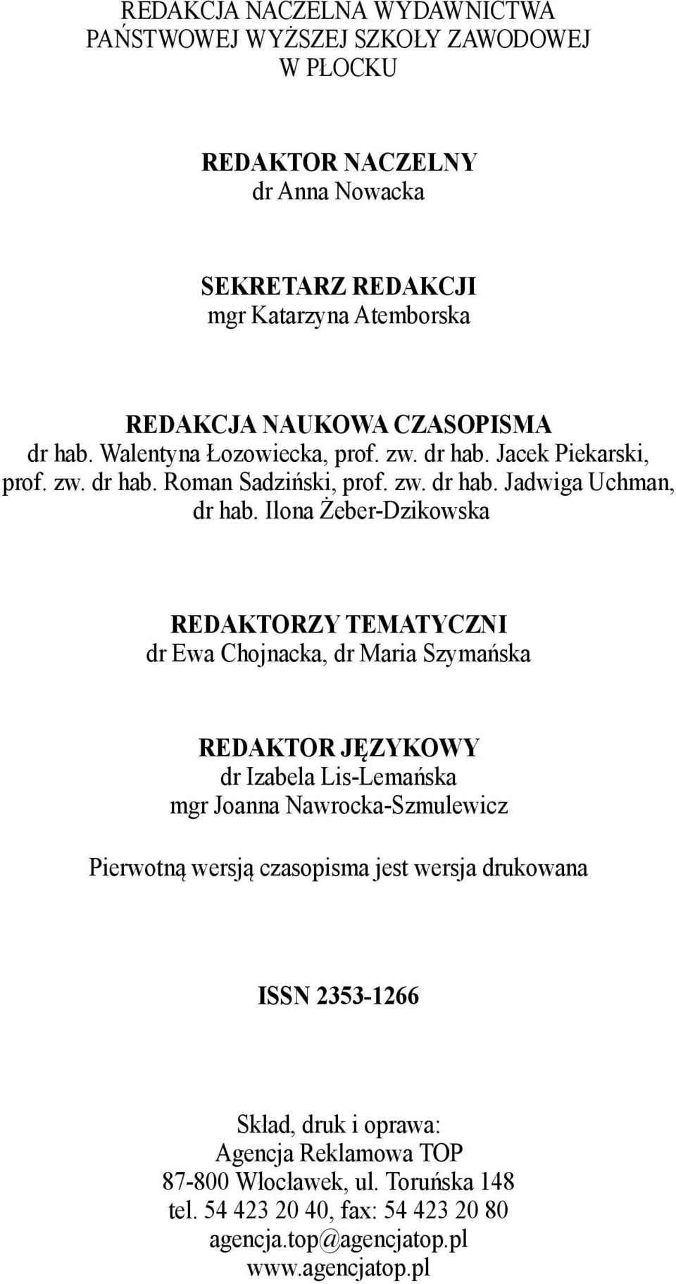 Ilona Żeber-Dzikowska REDAKTORZY TEMATYCZNI dr Ewa Chojnacka, dr Maria Szymańska REDAKTOR JĘZYKOWY dr Izabela Lis-Lemańska mgr Joanna Nawrocka-Szmulewicz Pierwotną wersją