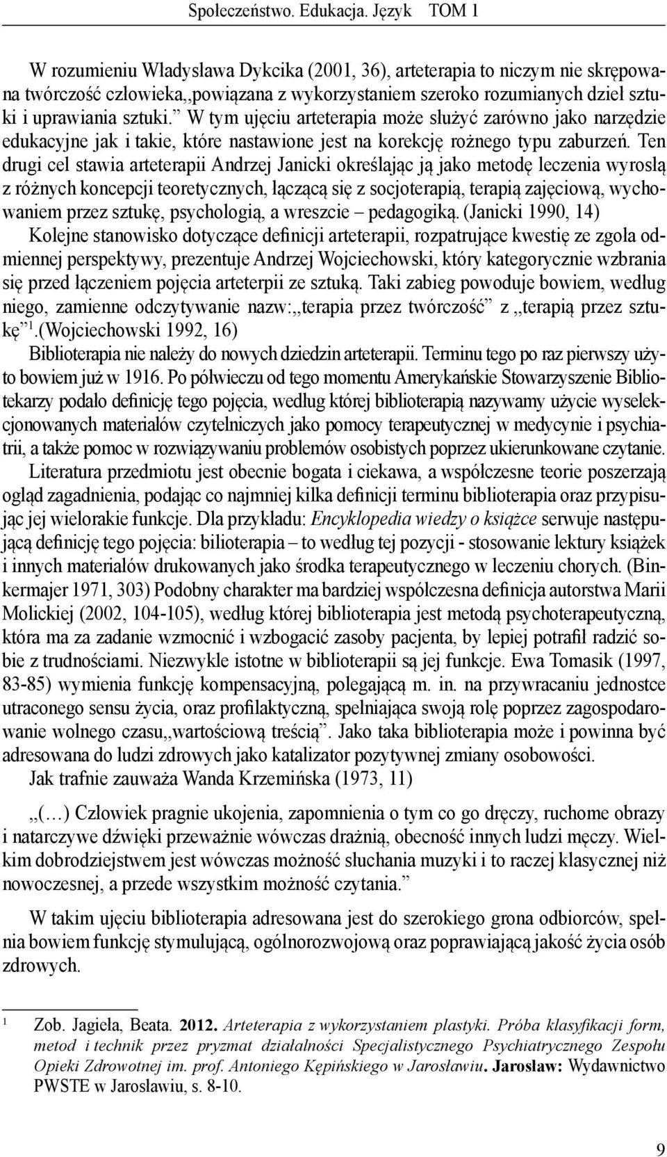 W tym ujęciu arteterapia może służyć zarówno jako narzędzie edukacyjne jak i takie, które nastawione jest na korekcję rożnego typu zaburzeń.