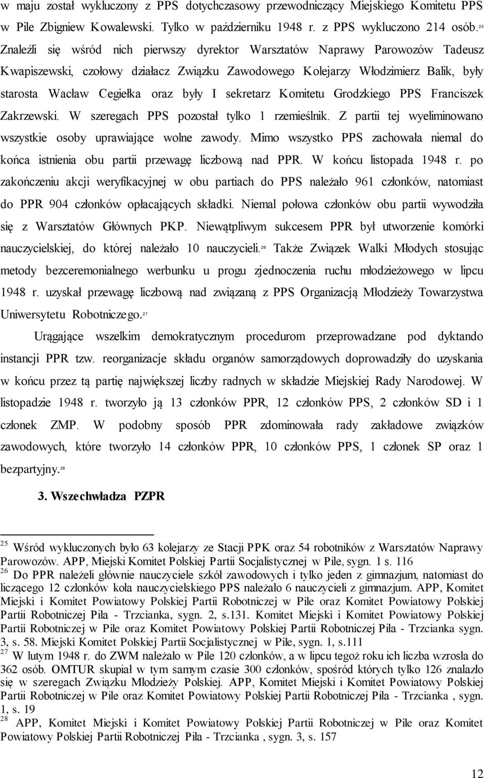 były I sekretarz Komitetu Grodzkiego PPS Franciszek Zakrzewski. W szeregach PPS pozostał tylko 1 rzemieślnik. Z partii tej wyeliminowano wszystkie osoby uprawiające wolne zawody.