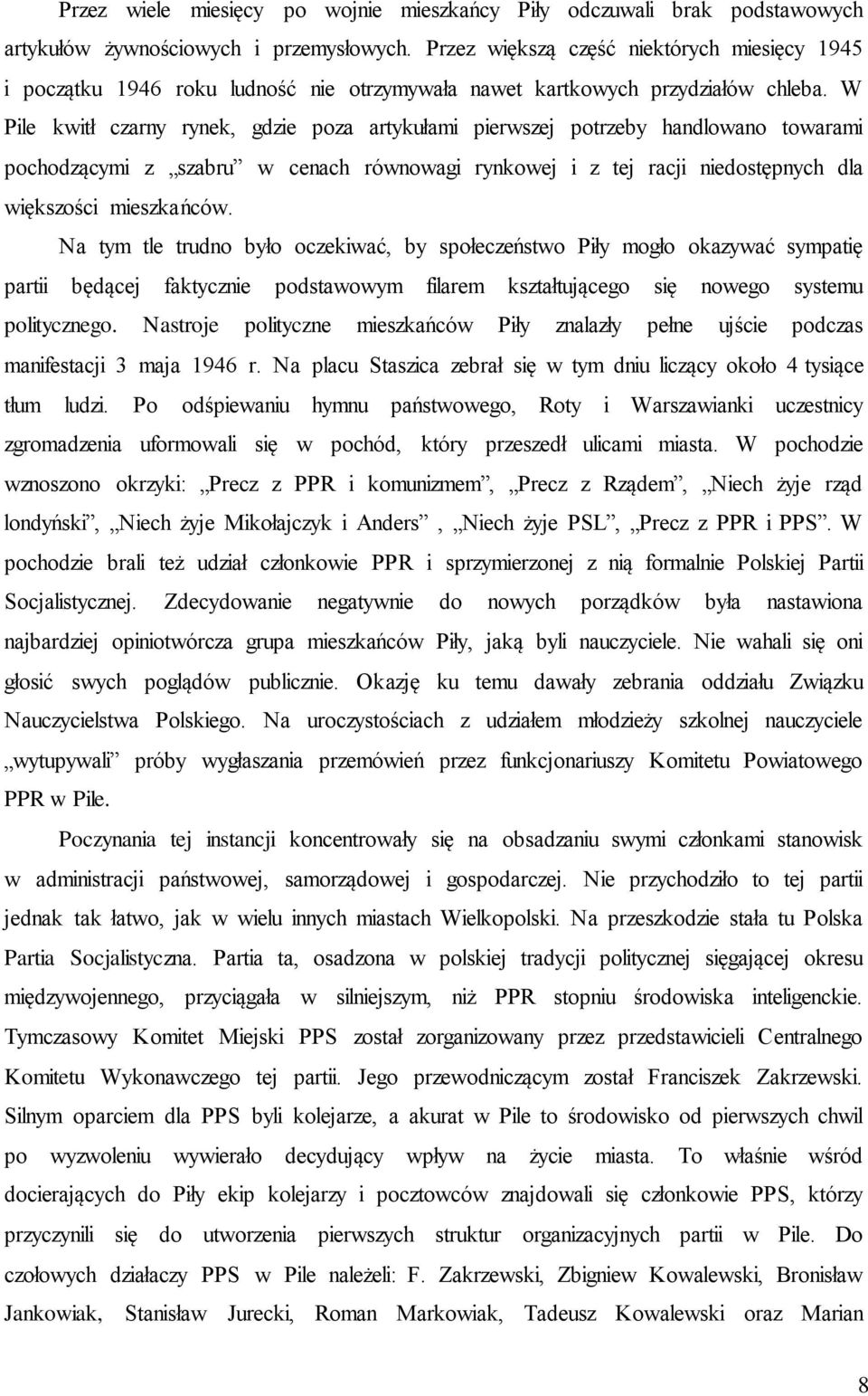 W Pile kwitł czarny rynek, gdzie poza artykułami pierwszej potrzeby handlowano towarami pochodzącymi z szabru w cenach równowagi rynkowej i z tej racji niedostępnych dla większości mieszkańców.