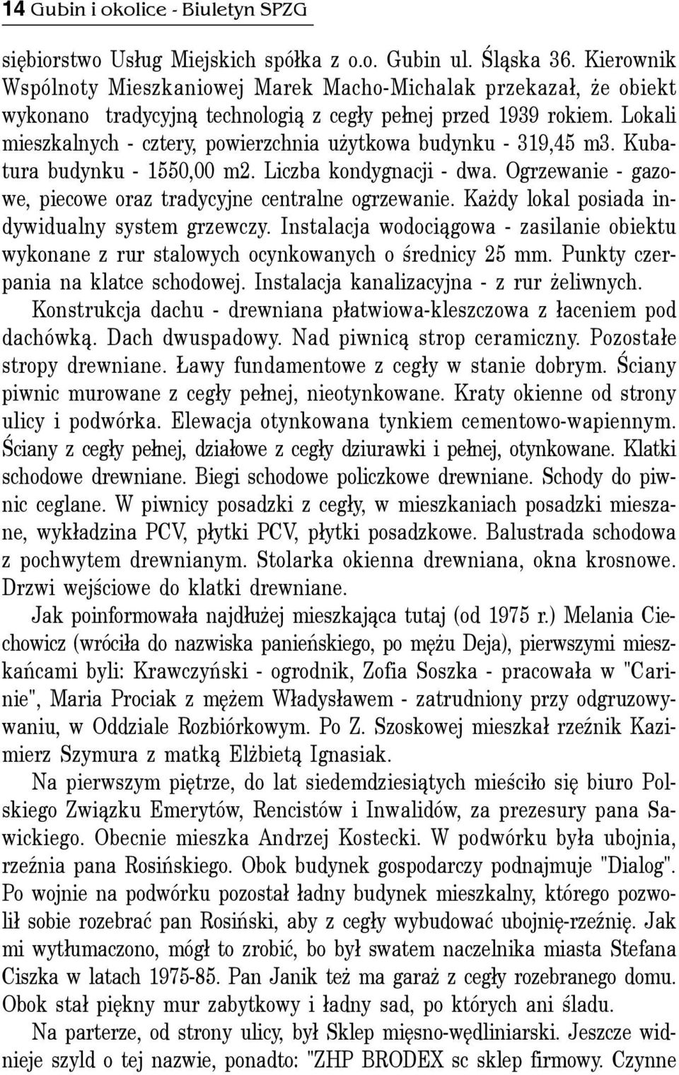 Lokali mieszkalnych - cztery, powierzchnia u ytkowa budynku - 319,45 m3. Kubatura budynku - 1550,00 m2. Liczba kondygnacji - dwa. Ogrzewanie - gazowe, piecowe oraz tradycyjne centralne ogrzewanie.