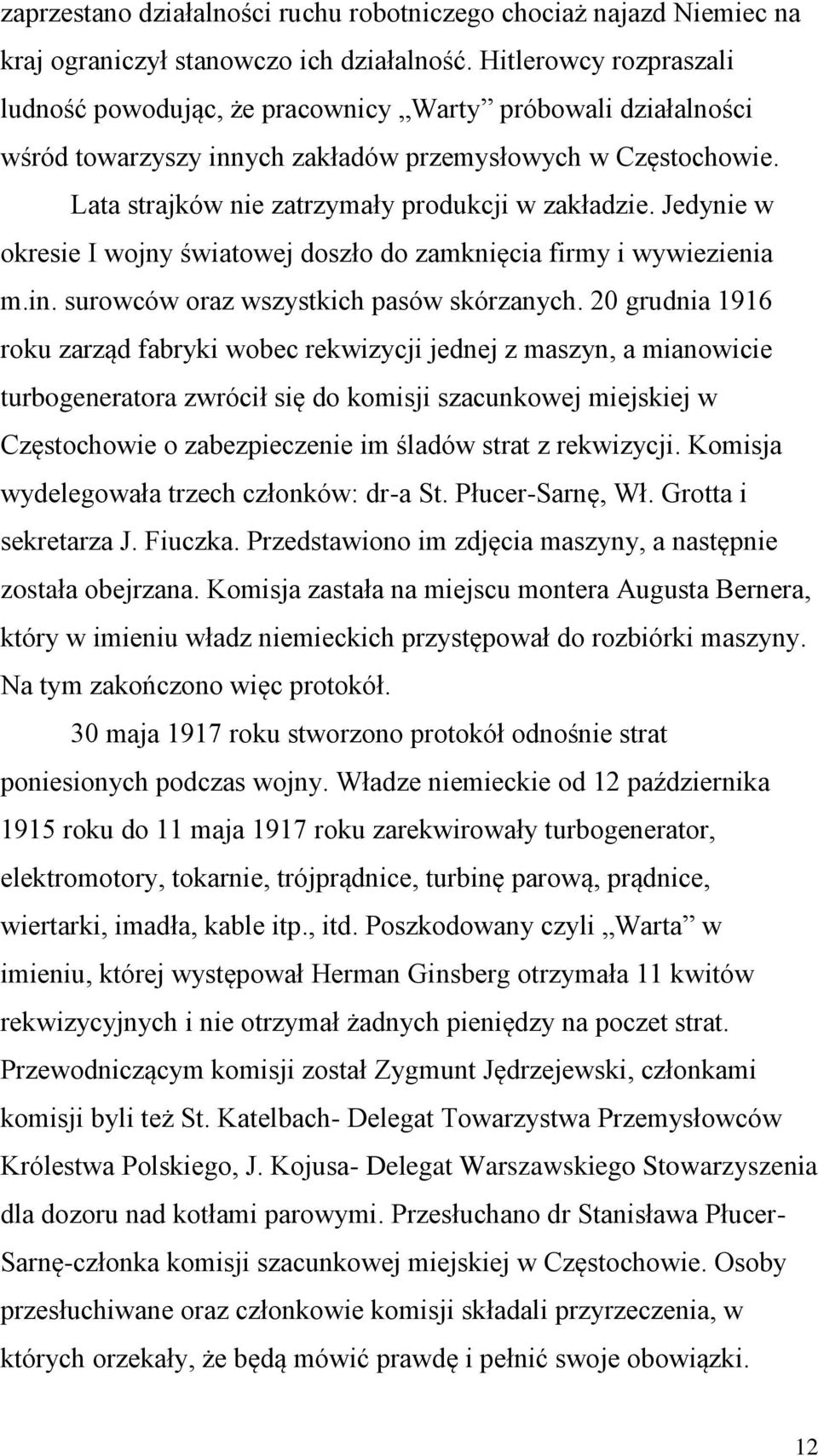 Jedynie w okresie I wojny światowej doszło do zamknięcia firmy i wywiezienia m.in. surowców oraz wszystkich pasów skórzanych.