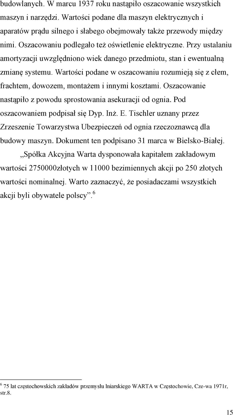 Wartości podane w oszacowaniu rozumieją się z cłem, frachtem, dowozem, montażem i innymi kosztami. Oszacowanie nastąpiło z powodu sprostowania asekuracji od ognia. Pod oszacowaniem podpisał się Dyp.