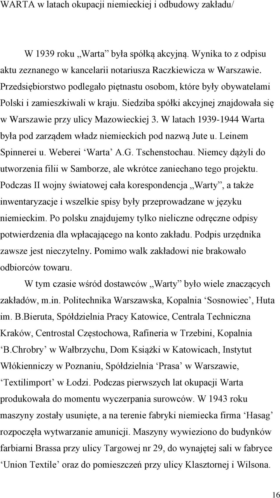 W latach 1939-1944 Warta była pod zarządem władz niemieckich pod nazwą Jute u. Leinem Spinnerei u. Weberei Warta A.G. Tschenstochau.