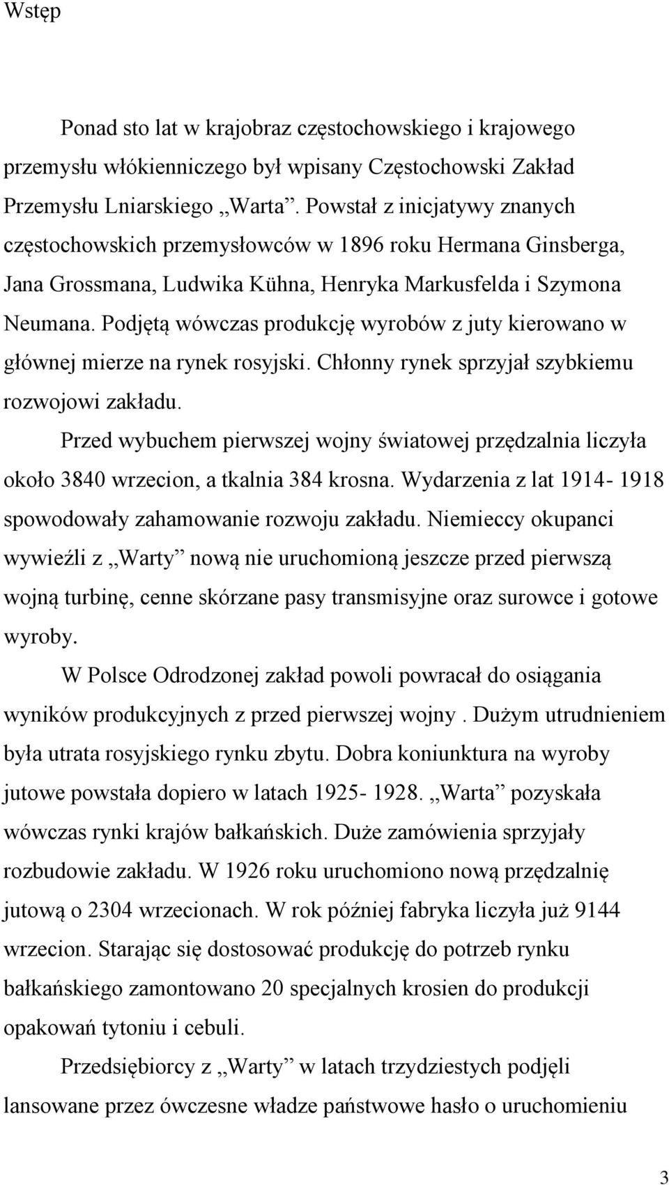 Podjętą wówczas produkcję wyrobów z juty kierowano w głównej mierze na rynek rosyjski. Chłonny rynek sprzyjał szybkiemu rozwojowi zakładu.