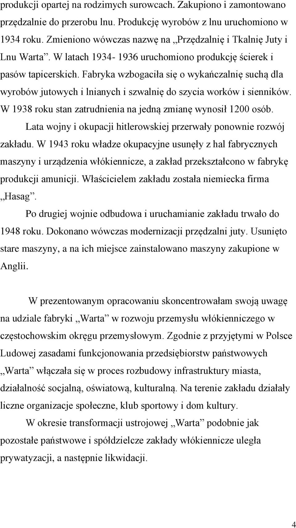 Fabryka wzbogaciła się o wykańczalnię suchą dla wyrobów jutowych i lnianych i szwalnię do szycia worków i sienników. W 1938 roku stan zatrudnienia na jedną zmianę wynosił 1200 osób.