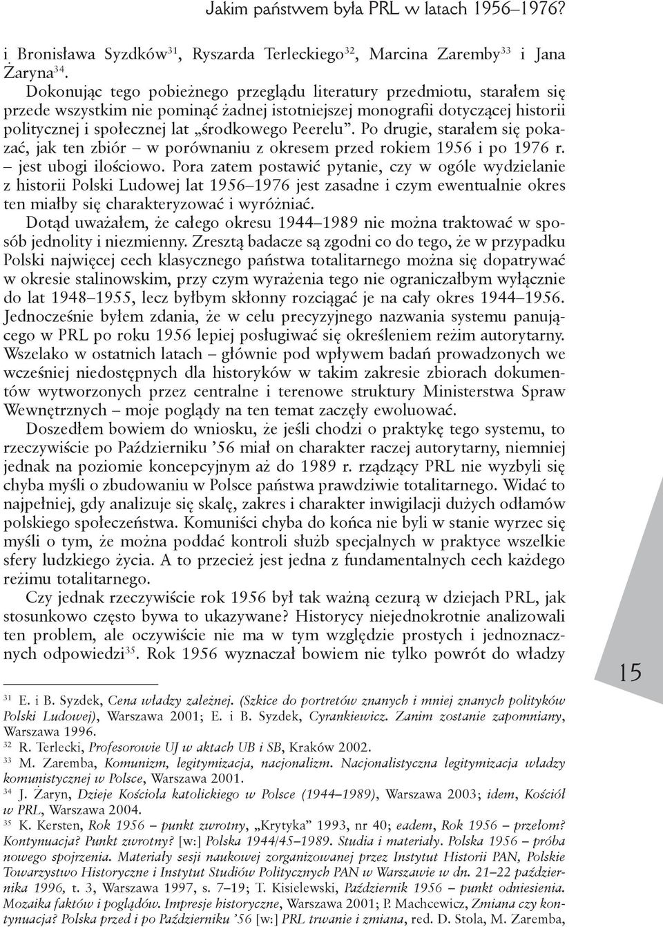 Peerelu. Po drugie, starałem się pokazać, jak ten zbiór w porównaniu z okresem przed rokiem 1956 i po 1976 r. jest ubogi ilościowo.