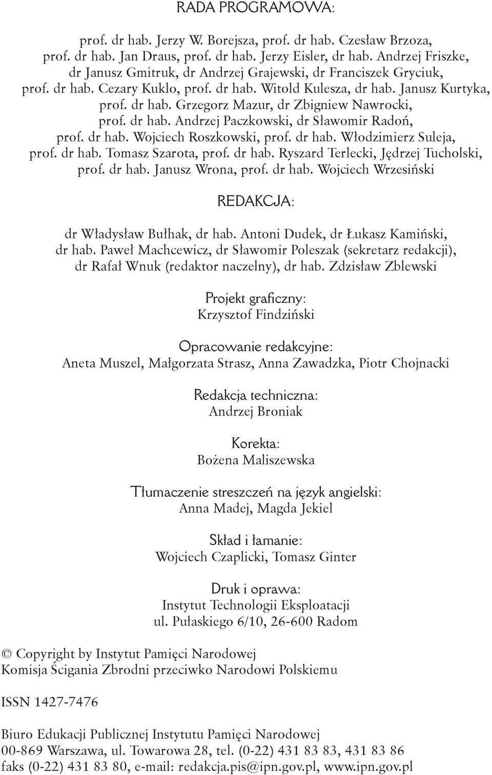 dr hab. Andrzej Paczkowski, dr Sławomir Radoń, prof. dr hab. Wojciech Roszkowski, prof. dr hab. Włodzimierz Suleja, prof. dr hab. Tomasz Szarota, prof. dr hab. Ryszard Terlecki, Jędrzej Tucholski, prof.