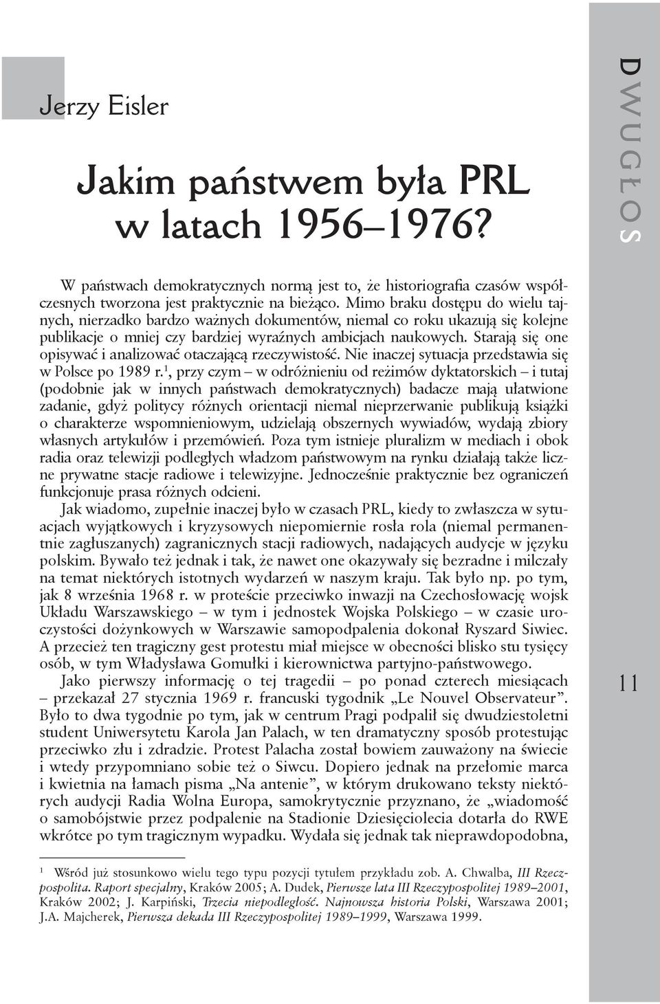 Starają się one opisywać i analizować otaczającą rzeczywistość. Nie inaczej sytuacja przedstawia się w Polsce po 1989 r.