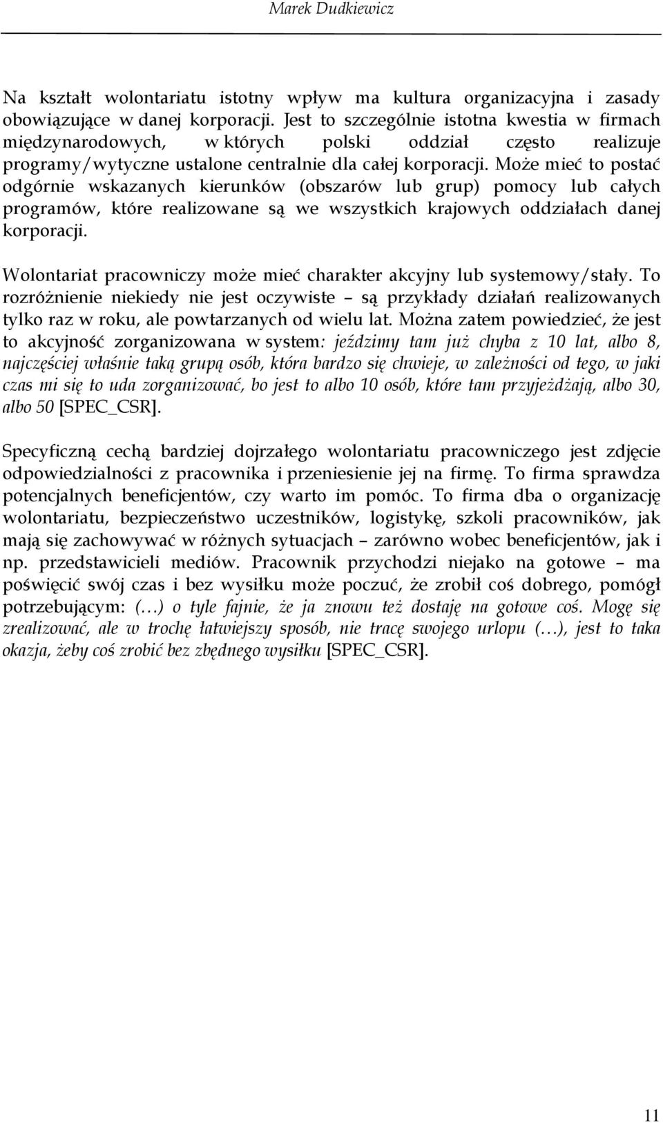 Może mieć to postać odgórnie wskazanych kierunków (obszarów lub grup) pomocy lub całych programów, które realizowane są we wszystkich krajowych oddziałach danej korporacji.