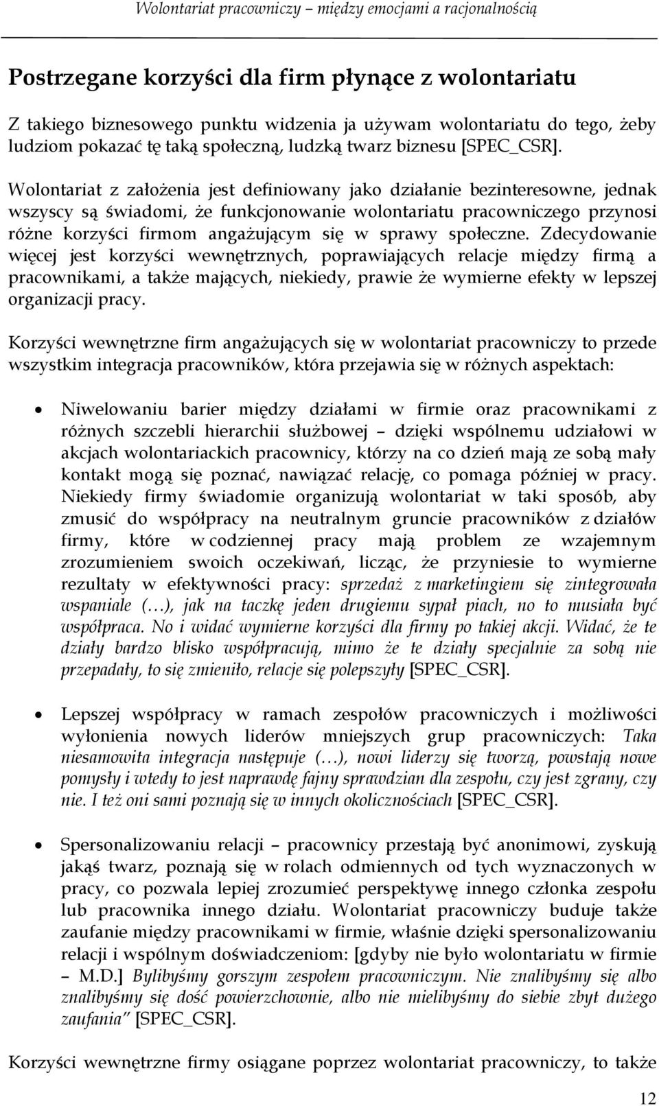 Wolontariat z założenia jest definiowany jako działanie bezinteresowne, jednak wszyscy są świadomi, że funkcjonowanie wolontariatu pracowniczego przynosi różne korzyści firmom angażującym się w