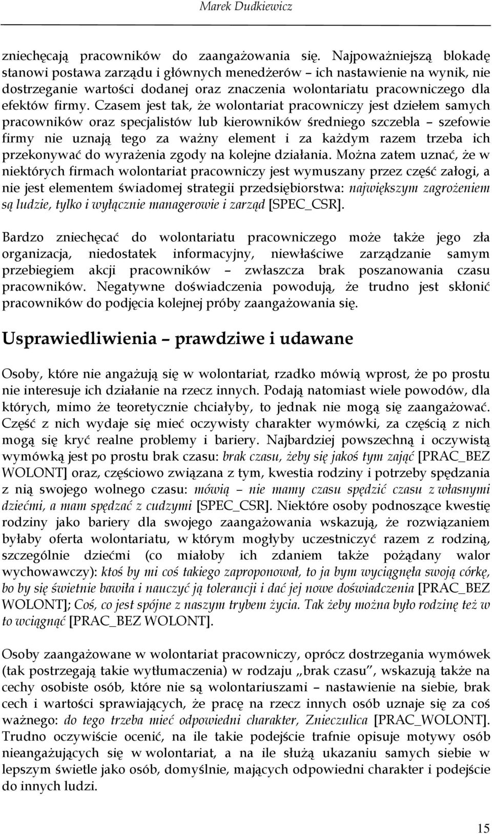 Czasem jest tak, że wolontariat pracowniczy jest dziełem samych pracowników oraz specjalistów lub kierowników średniego szczebla szefowie firmy nie uznają tego za ważny element i za każdym razem