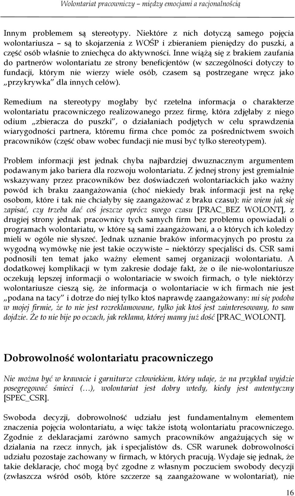 Inne wiążą się z brakiem zaufania do partnerów wolontariatu ze strony beneficjentów (w szczególności dotyczy to fundacji, którym nie wierzy wiele osób, czasem są postrzegane wręcz jako przykrywka dla