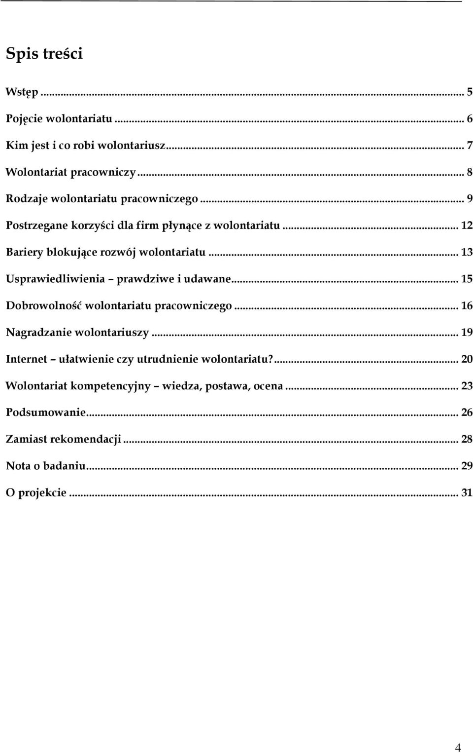 .. 13 Usprawiedliwienia prawdziwe i udawane... 15 Dobrowolność wolontariatu pracowniczego... 16 Nagradzanie wolontariuszy.