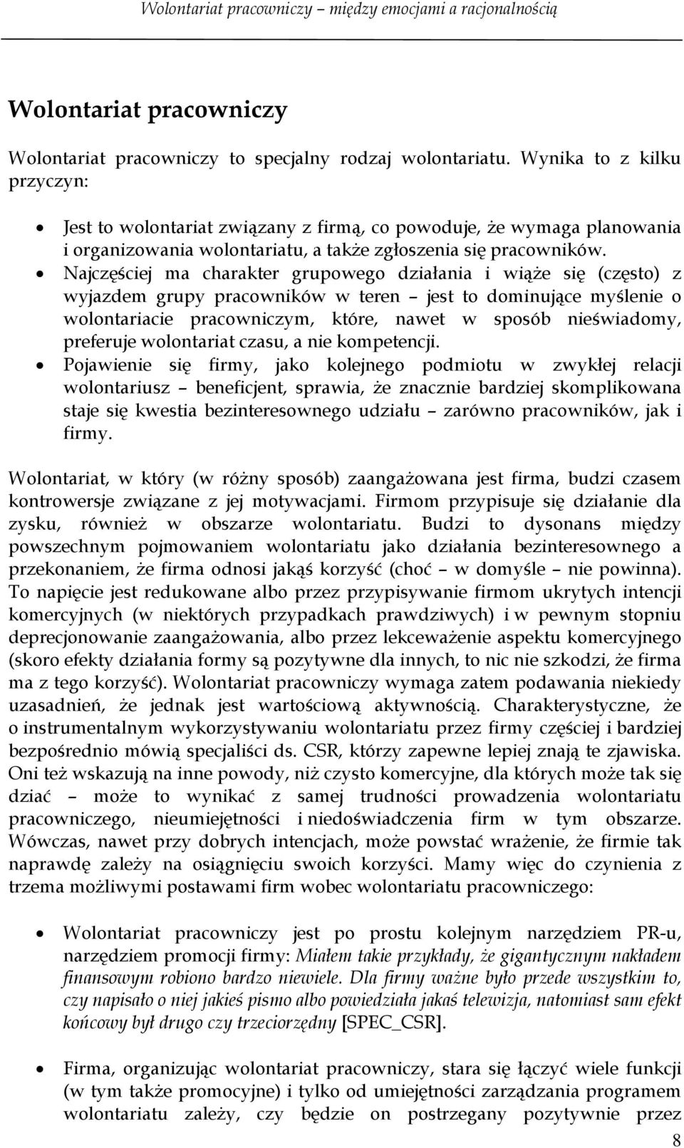 Najczęściej ma charakter grupowego działania i wiąże się (często) z wyjazdem grupy pracowników w teren jest to dominujące myślenie o wolontariacie pracowniczym, które, nawet w sposób nieświadomy,