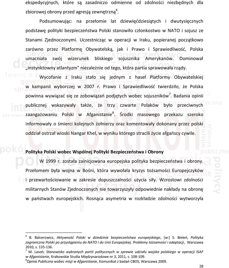 Uczestnicząc w operacji w Iraku, popieranej początkowo zarówno przez Platformę Obywatelską, jak i Prawo i Sprawiedliwość, Polska umacniała swój wizerunek bliskiego sojusznika Amerykanów.