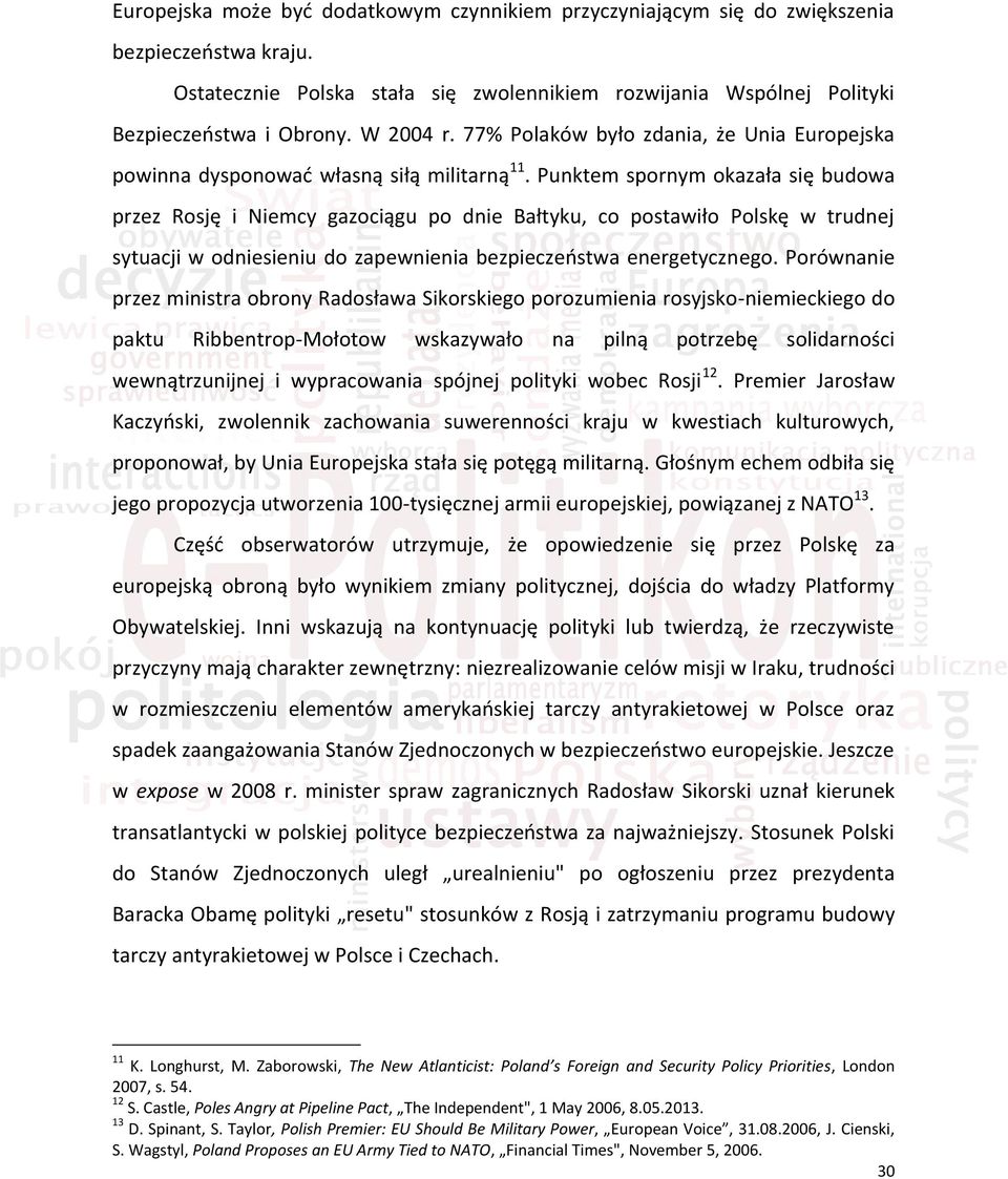 Punktem spornym okazała się budowa przez Rosję i Niemcy gazociągu po dnie Bałtyku, co postawiło Polskę w trudnej sytuacji w odniesieniu do zapewnienia bezpieczeństwa energetycznego.