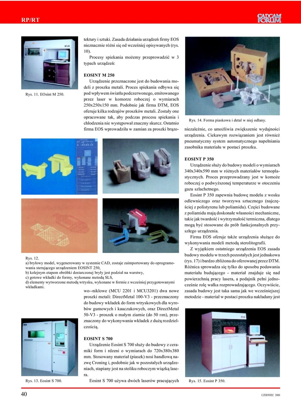 Proces spiekania odbywa siê pod wp³ywem œwiat³a podczerwonego, emitowanego przez laser w komorze roboczej o wymiarach 250x250x150 mm.