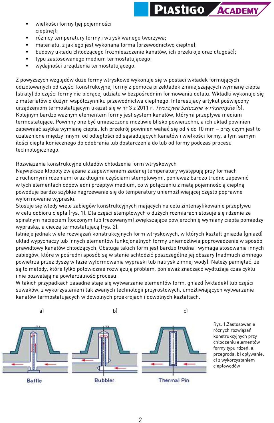 Z powyższych względów duże formy wtryskowe wykonuje się w postaci wkładek formujących odizolowanych od części konstrukcyjnej formy z pomocą przekładek zmniejszających wymianę ciepła (straty) do