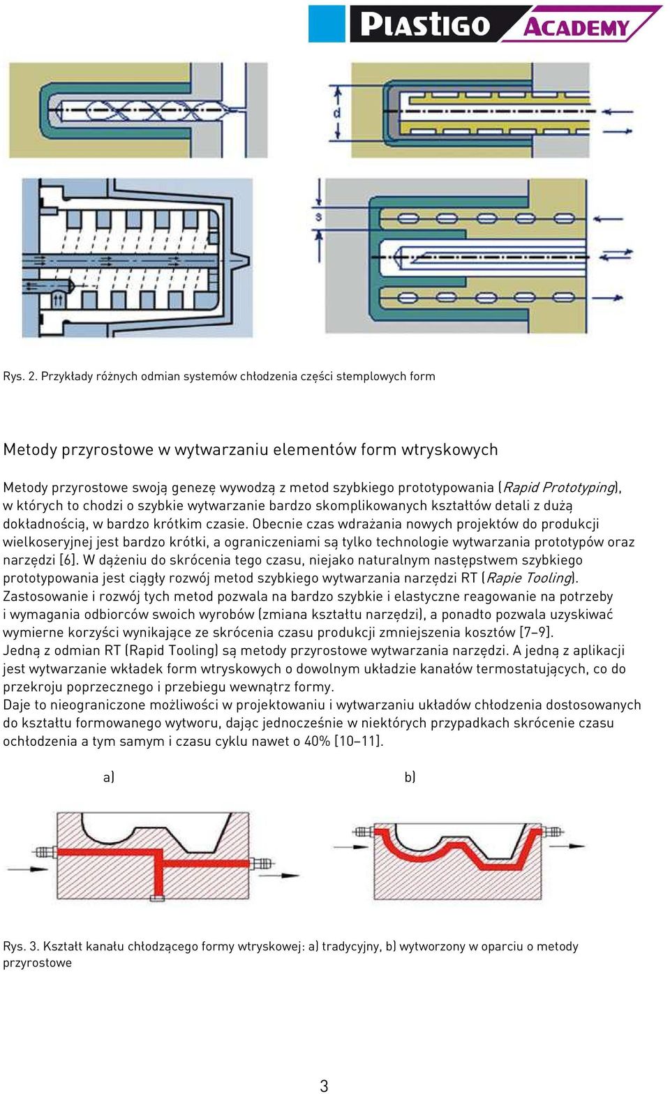 prototypowania (Rapid Prototyping), w których to chodzi o szybkie wytwarzanie bardzo skomplikowanych kształtów detali z dużą dokładnością, w bardzo krótkim czasie.