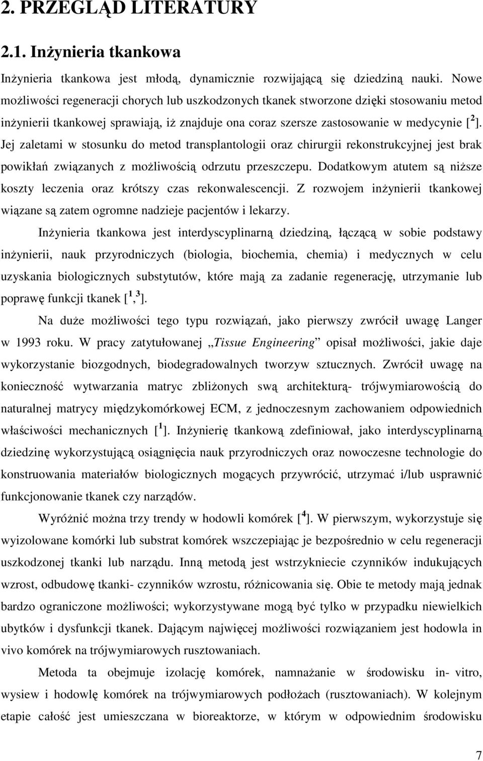 Jej zaletami w stosunku do metod transplantologii oraz chirurgii rekonstrukcyjnej jest brak powikłań związanych z możliwością odrzutu przeszczepu.