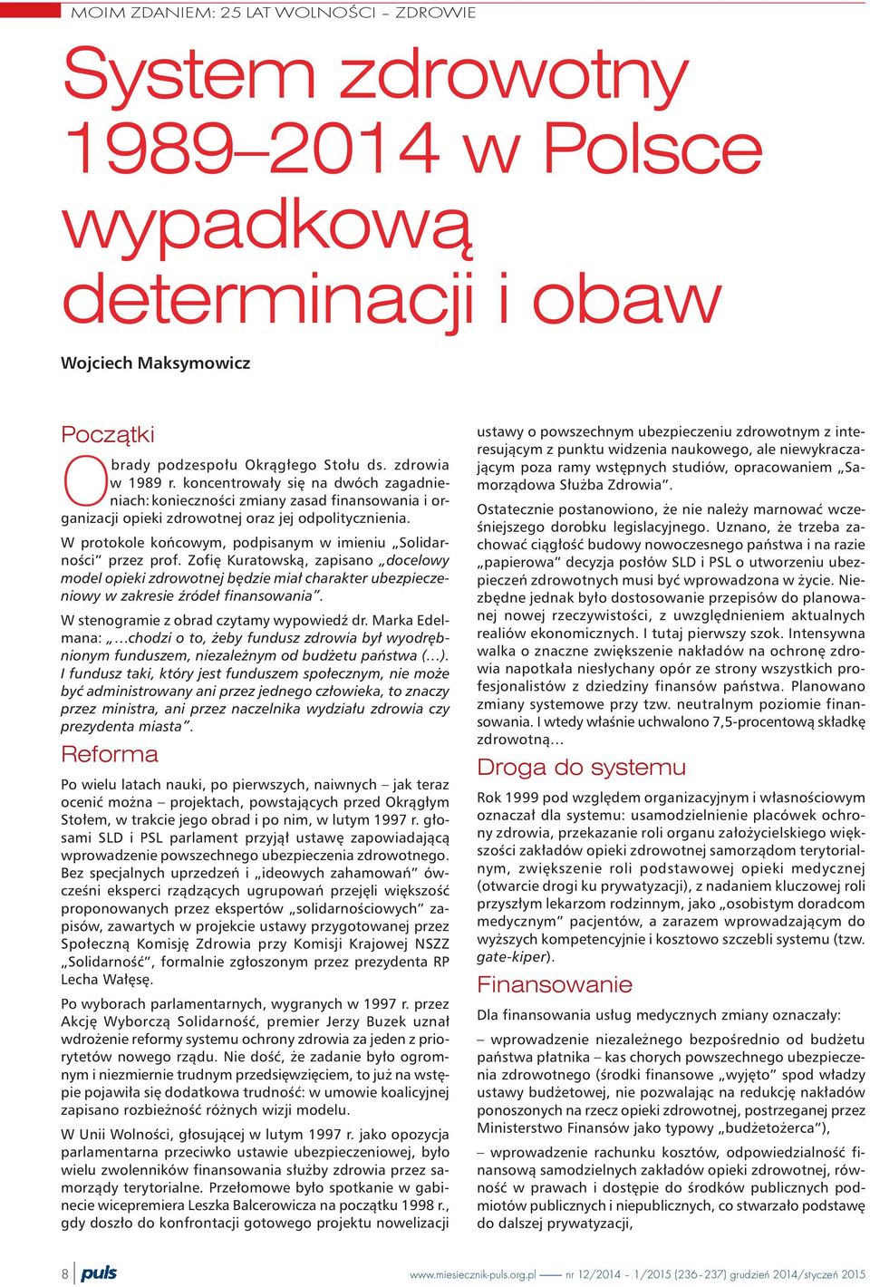 W protokole koñcowym, podpisanym w imieniu Solidarnoœci przez prof. Zofiê Kuratowsk¹, zapisano docelowy model opieki zdrowotnej bêdzie mia³ charakter ubezpieczeniowy w zakresie Ÿróde³ finansowania.