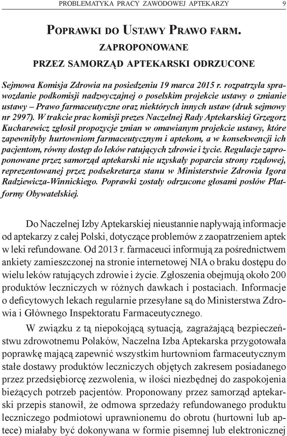 W trakcie prac komisji prezes Naczelnej Rady Aptekarskiej Grzegorz Kucharewicz zgłosił propozycje zmian w omawianym projekcie ustawy, które zapewniłyby hurtowniom farmaceutycznym i aptekom, a w