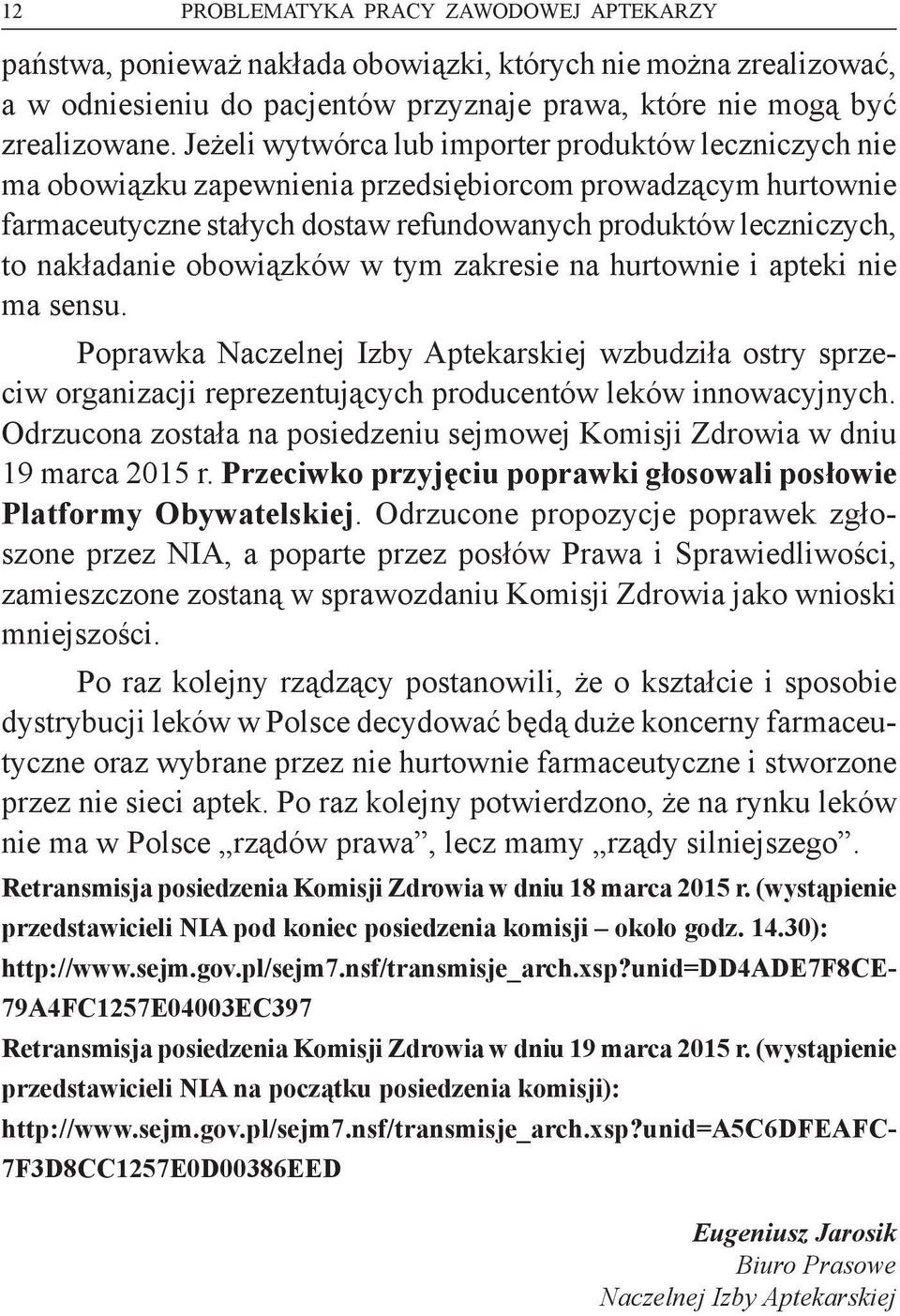 obowiązków w tym zakresie na hurtownie i apteki nie ma sensu. Poprawka Naczelnej Izby Aptekarskiej wzbudziła ostry sprzeciw organizacji reprezentujących producentów leków innowacyjnych.