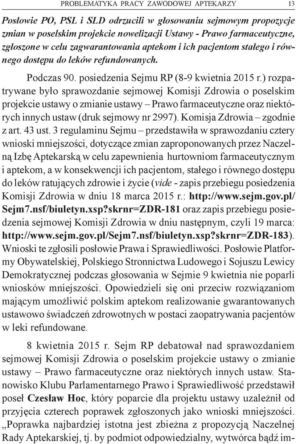 ) rozpatrywane było sprawozdanie sejmowej Komisji Zdrowia o poselskim projekcie ustawy o zmianie ustawy Prawo farmaceutyczne oraz niektórych innych ustaw (druk sejmowy nr 2997).